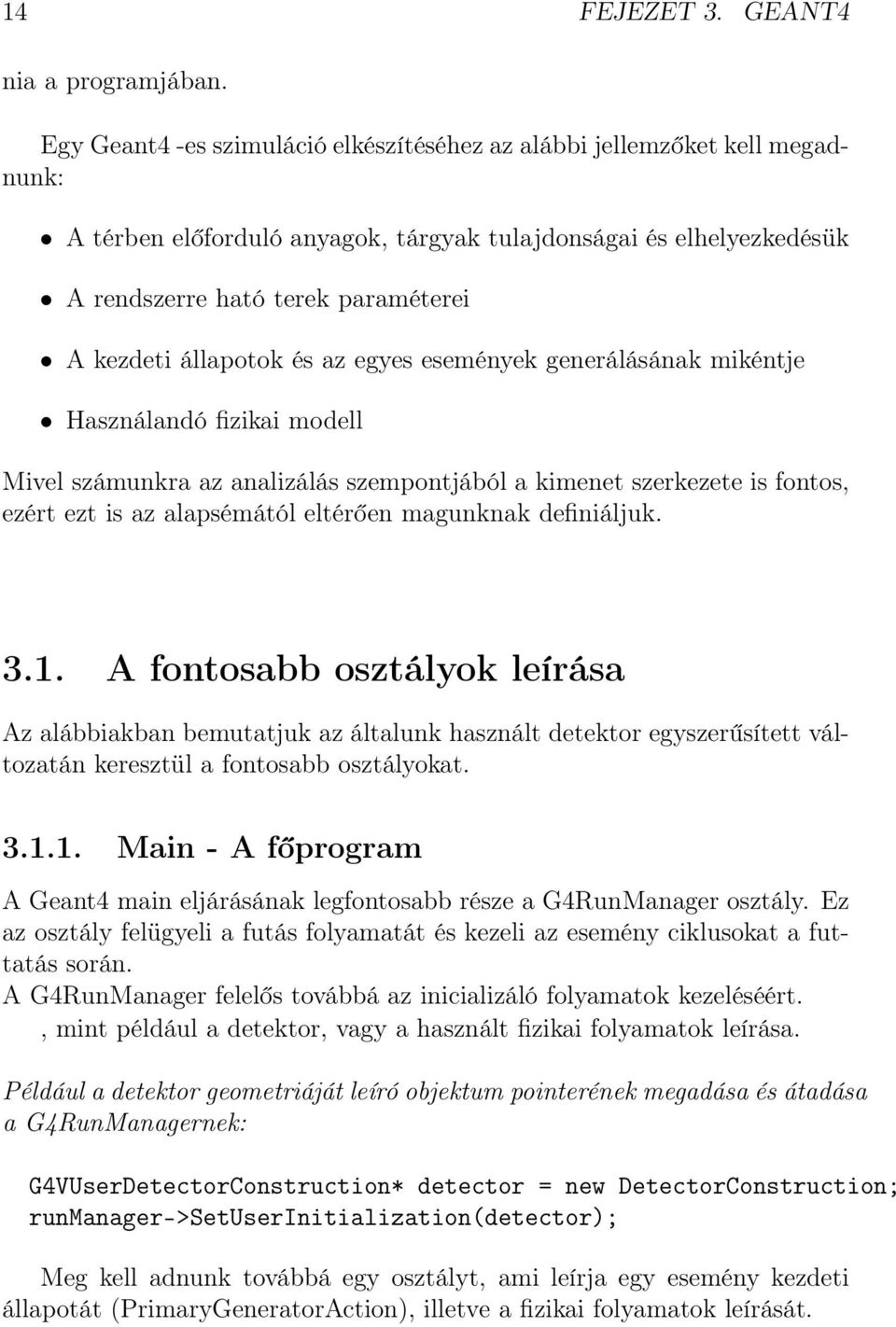 állapotok és az egyes események generálásának mikéntje Használandó fizikai modell Mivel számunkra az analizálás szempontjából a kimenet szerkezete is fontos, ezért ezt is az alapsémától eltérően