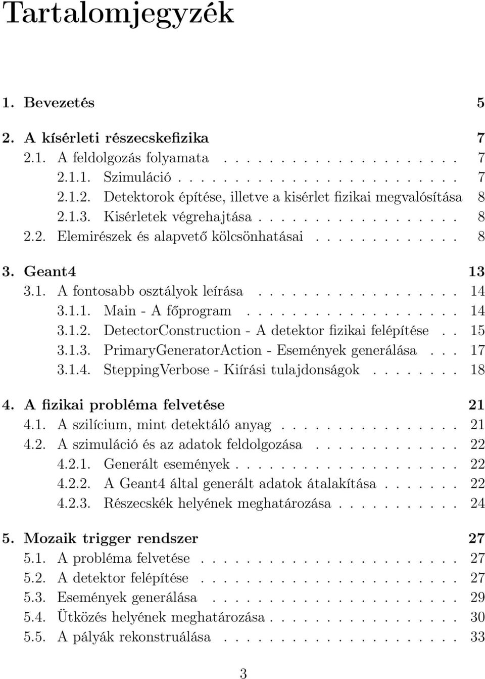 .................. 14 3.1.2. DetectorConstruction - A detektor fizikai felépítése.. 15 3.1.3. PrimaryGeneratorAction - Események generálása... 17 3.1.4. SteppingVerbose - Kiírási tulajdonságok........ 18 4.