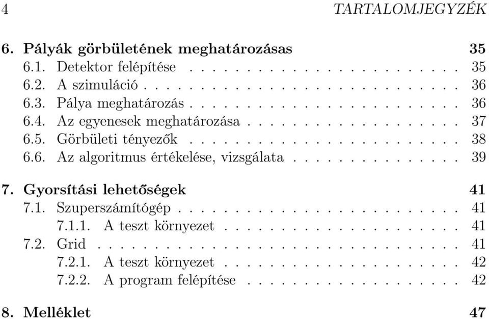 .............. 39 7. Gyorsítási lehetőségek 41 7.1. Szuperszámítógép......................... 41 7.1.1. A teszt környezet..................... 41 7.2. Grid................................ 41 7.2.1. A teszt környezet..................... 42 7.