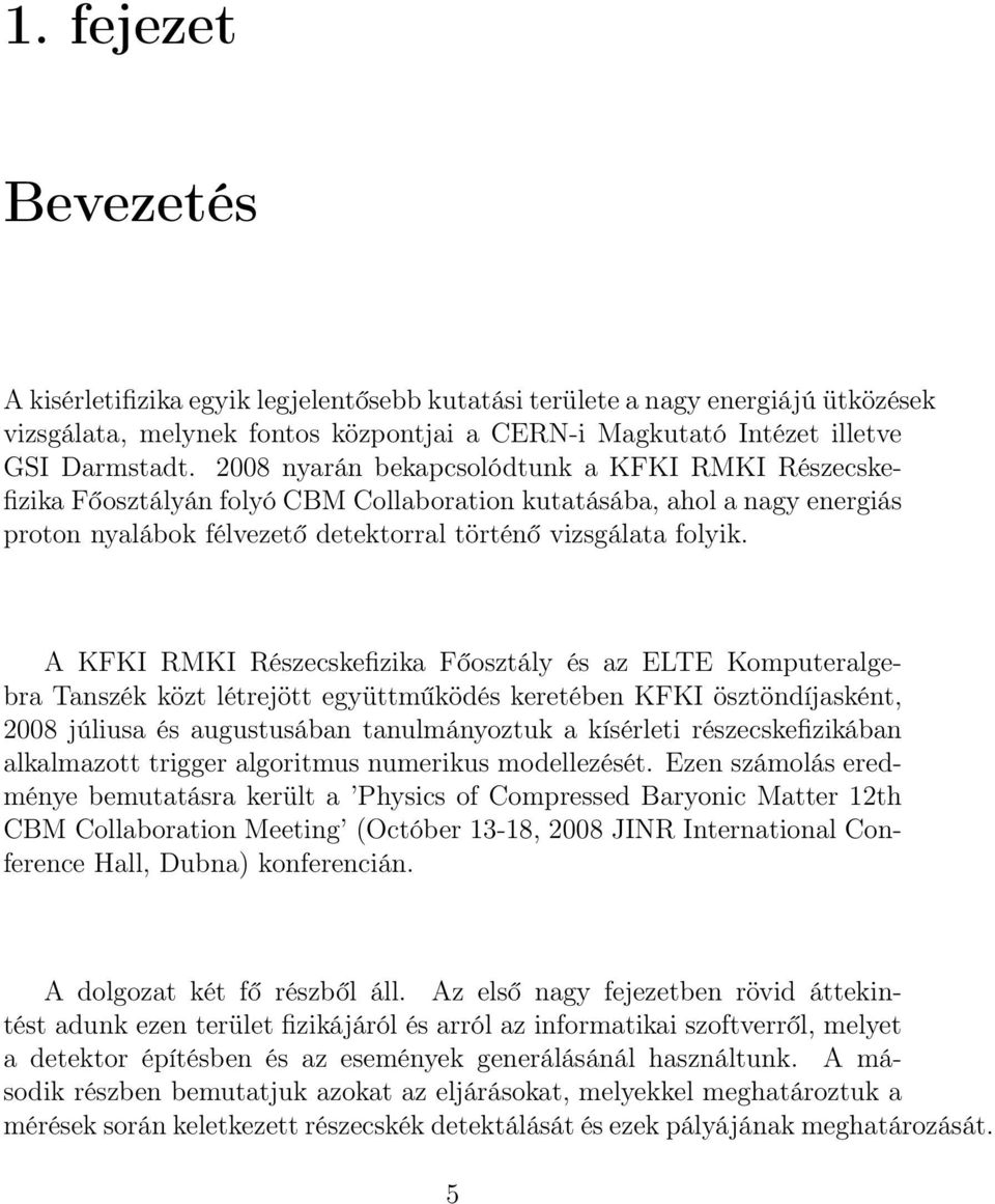 A KFKI RMKI Részecskefizika Főosztály és az ELTE Komputeralgebra Tanszék közt létrejött együttműködés keretében KFKI ösztöndíjasként, 2008 júliusa és augustusában tanulmányoztuk a kísérleti