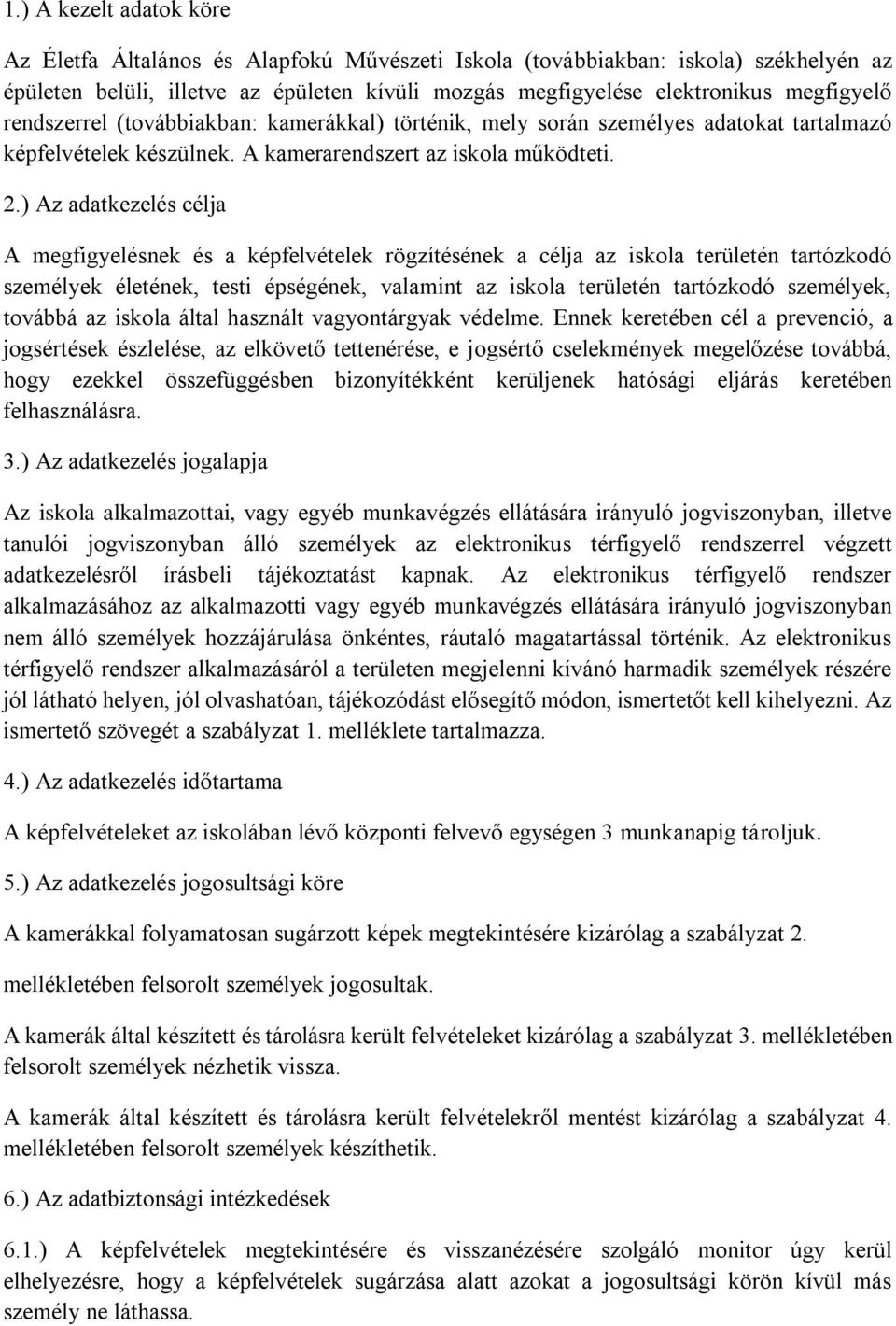 ) Az adatkezelés célja A megfigyelésnek és a képfelvételek rögzítésének a célja az iskola területén tartózkodó személyek életének, testi épségének, valamint az iskola területén tartózkodó személyek,