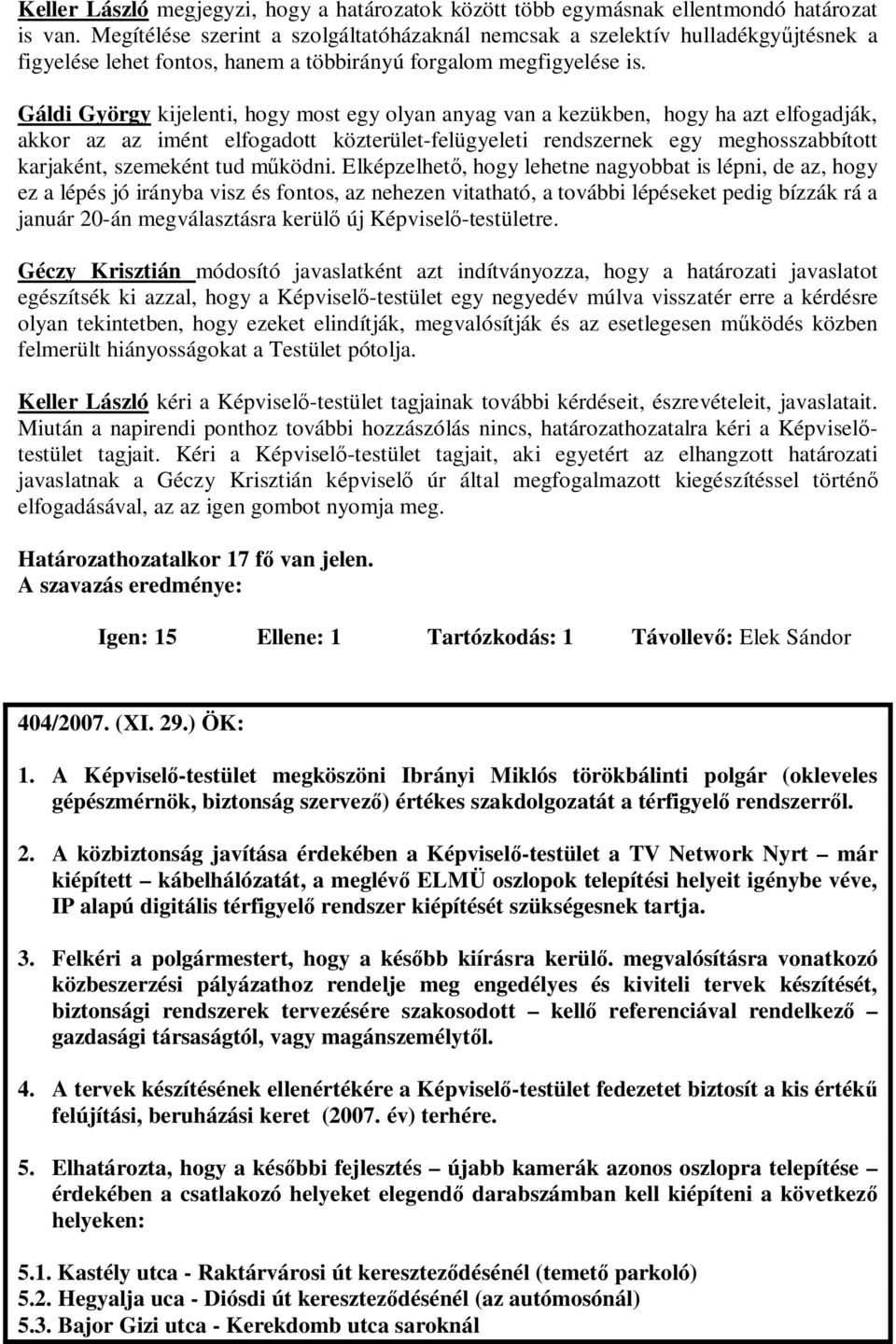 Gáldi György kijelenti, hogy most egy olyan anyag van a kezükben, hogy ha azt elfogadják, akkor az az imént elfogadott közterület-felügyeleti rendszernek egy meghosszabbított karjaként, szemeként tud