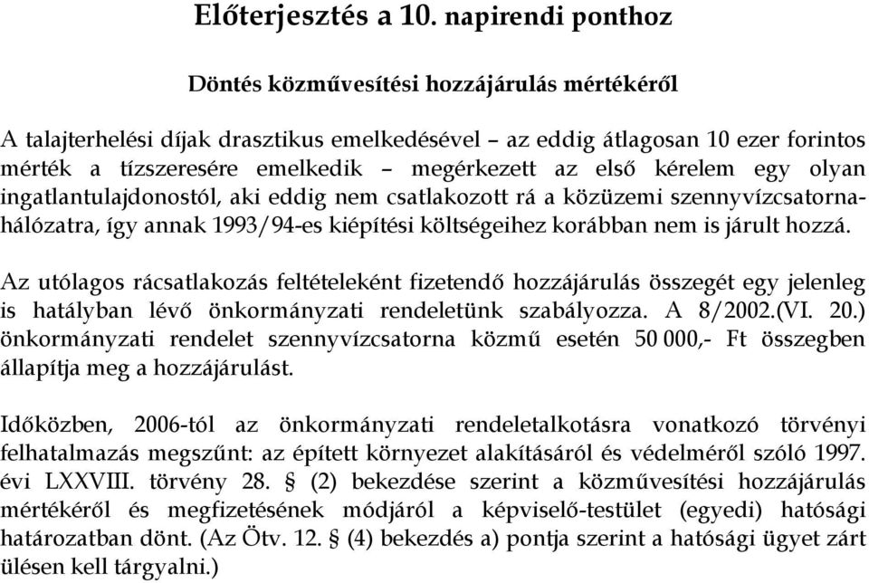 kérelem egy olyan ingatlantulajdonostól, aki eddig nem csatlakozott rá a közüzemi szennyvízcsatornahálózatra, így annak 1993/94-es kiépítési költségeihez korábban nem is járult hozzá.