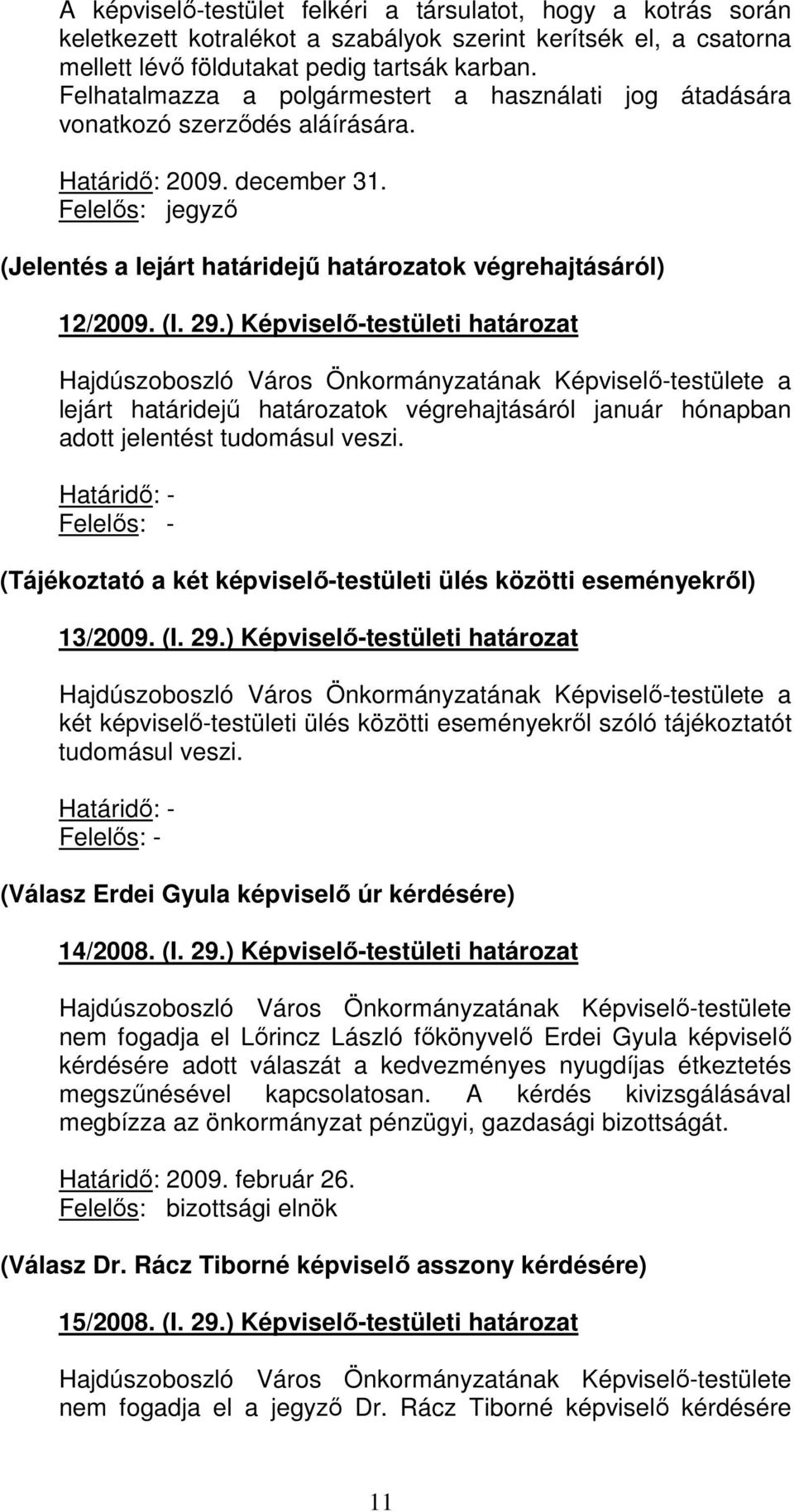 ) Képviselı-testületi határozat Hajdúszoboszló Város Önkormányzatának Képviselı-testülete a lejárt határidejő határozatok végrehajtásáról január hónapban adott jelentést tudomásul veszi.