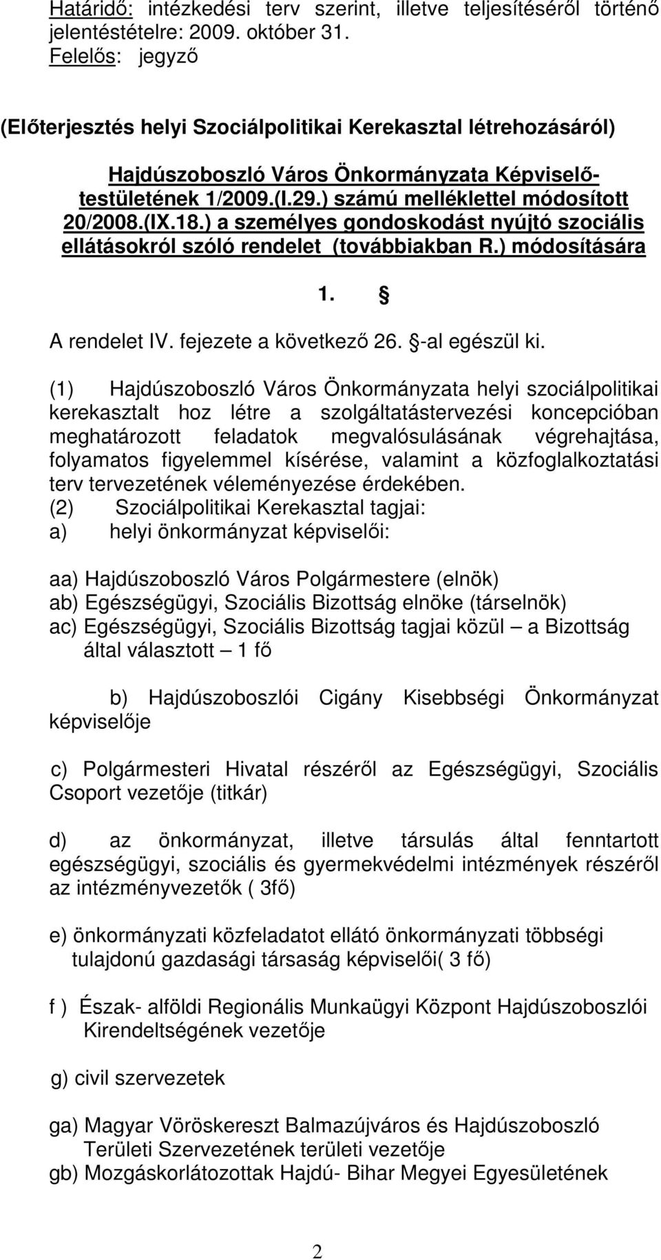 ) a személyes gondoskodást nyújtó szociális ellátásokról szóló rendelet (továbbiakban R.) módosítására 1. A rendelet IV. fejezete a következı 26. -al egészül ki.