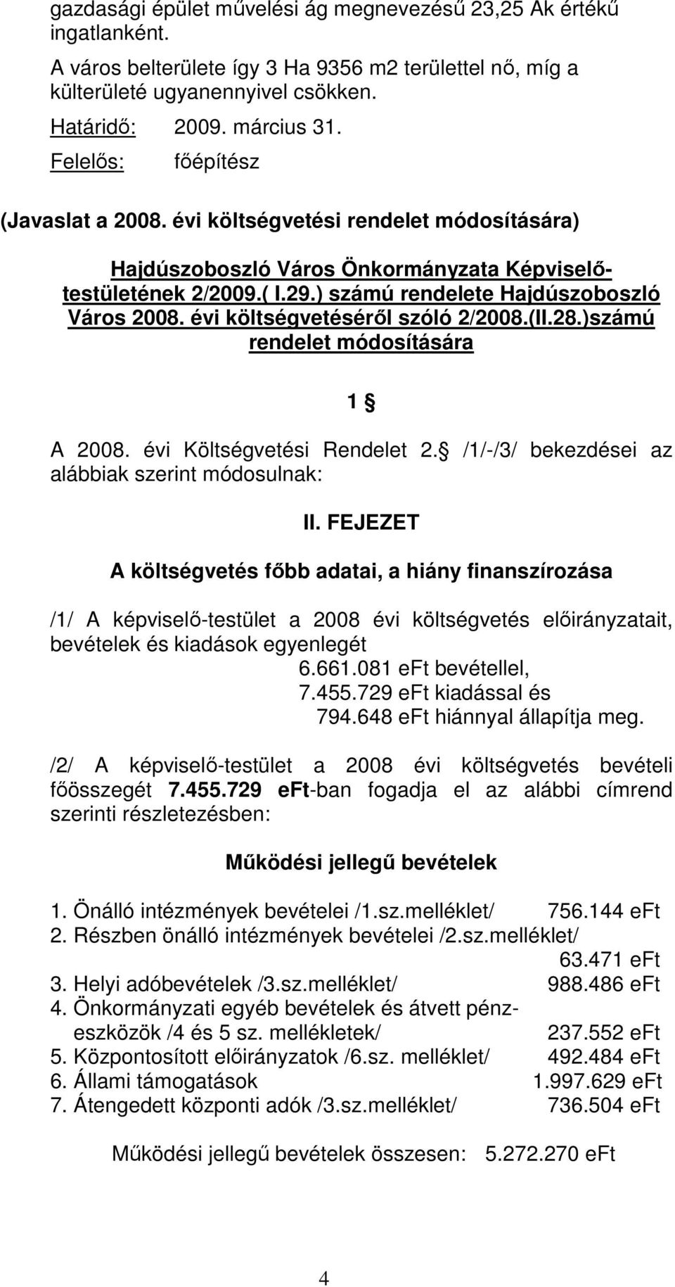 évi költségvetésérıl szóló 2/2008.(II.28.)számú rendelet módosítására 1 A 2008. évi Költségvetési Rendelet 2. /1/-/3/ bekezdései az alábbiak szerint módosulnak: II.