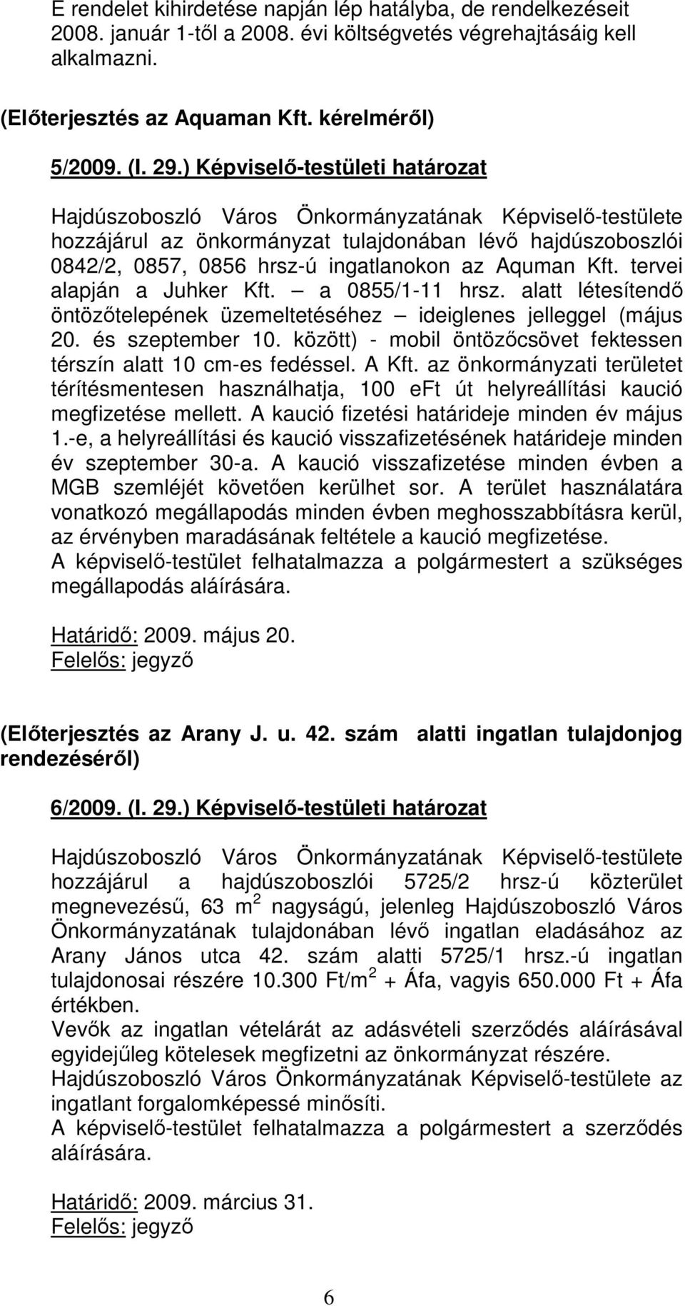 Kft. tervei alapján a Juhker Kft. a 0855/1-11 hrsz. alatt létesítendı öntözıtelepének üzemeltetéséhez ideiglenes jelleggel (május 20. és szeptember 10.