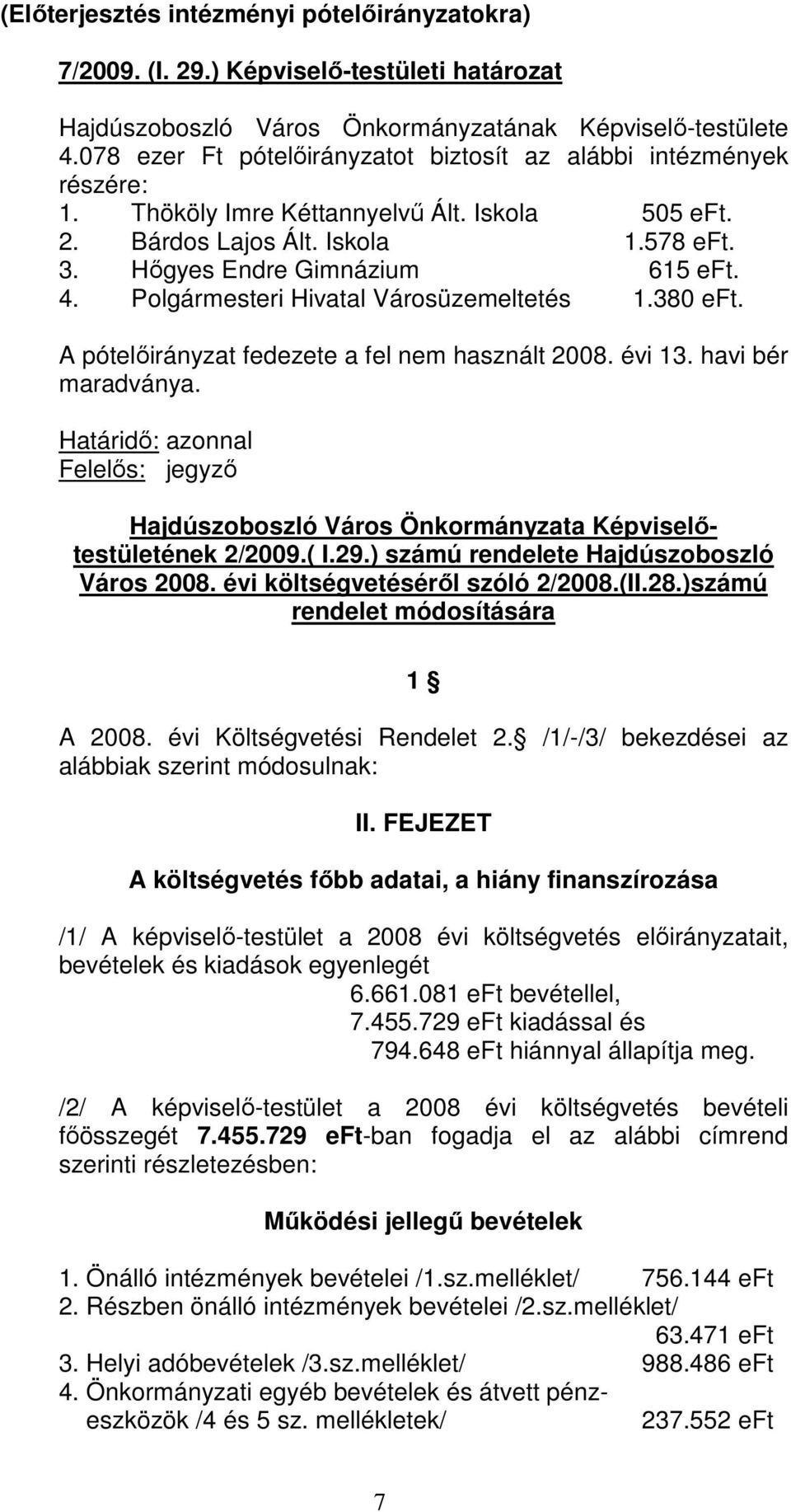 Polgármesteri Hivatal Városüzemeltetés 1.380 eft. A pótelıirányzat fedezete a fel nem használt 2008. évi 13. havi bér maradványa.