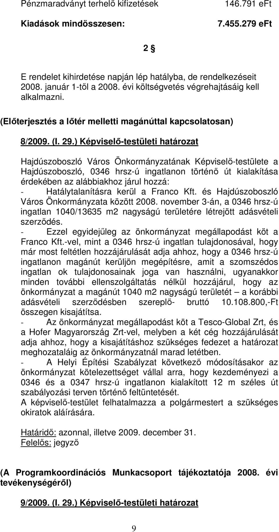 ) Képviselı-testületi határozat Hajdúszoboszló Város Önkormányzatának Képviselı-testülete a Hajdúszoboszló, 0346 hrsz-ú ingatlanon történı út kialakítása érdekében az alábbiakhoz járul hozzá: -