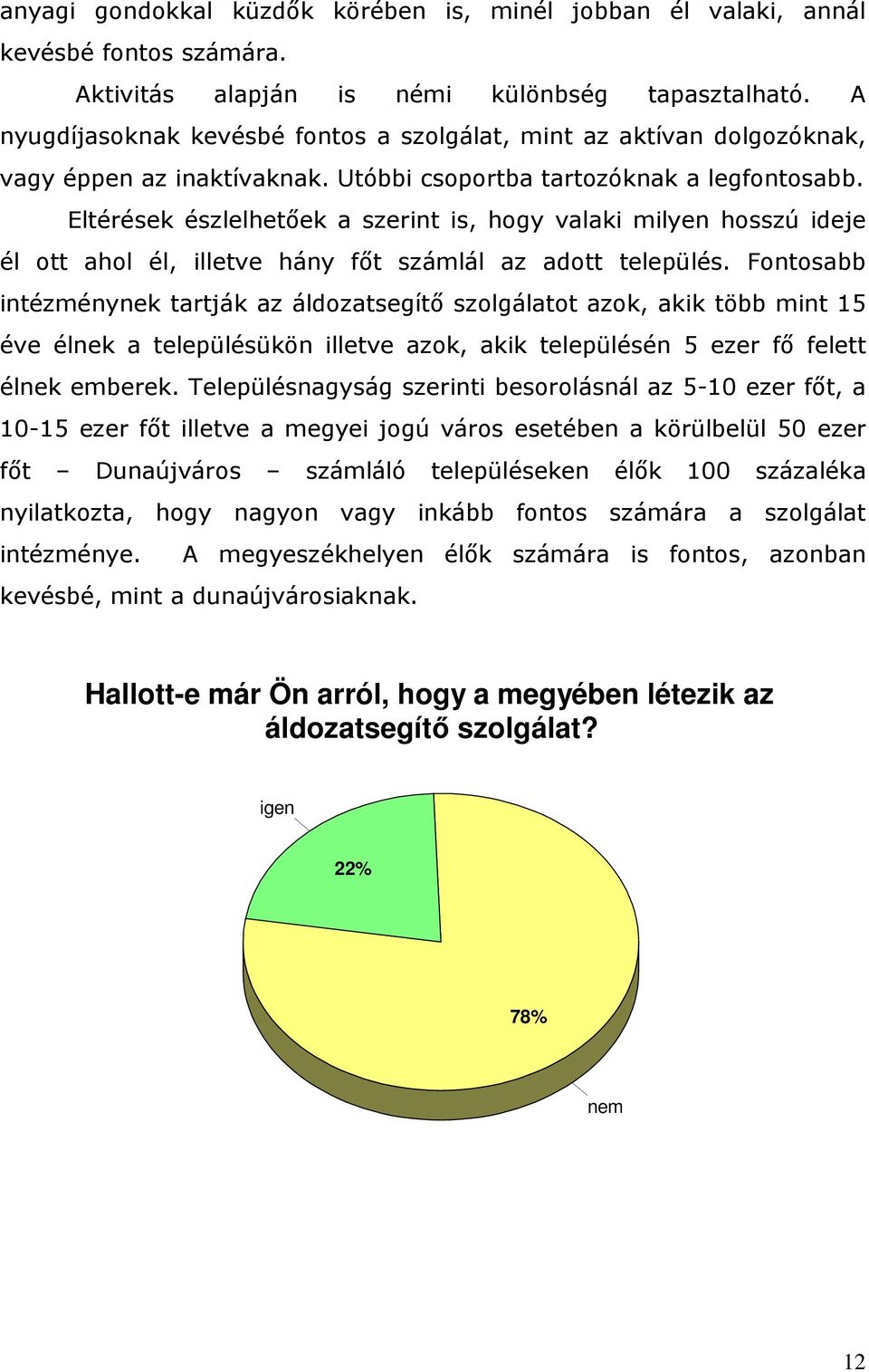 Eltérések észlelhetőek a szerint is, hogy valaki milyen hosszú ideje él ott ahol él, illetve hány főt számlál az adott település.