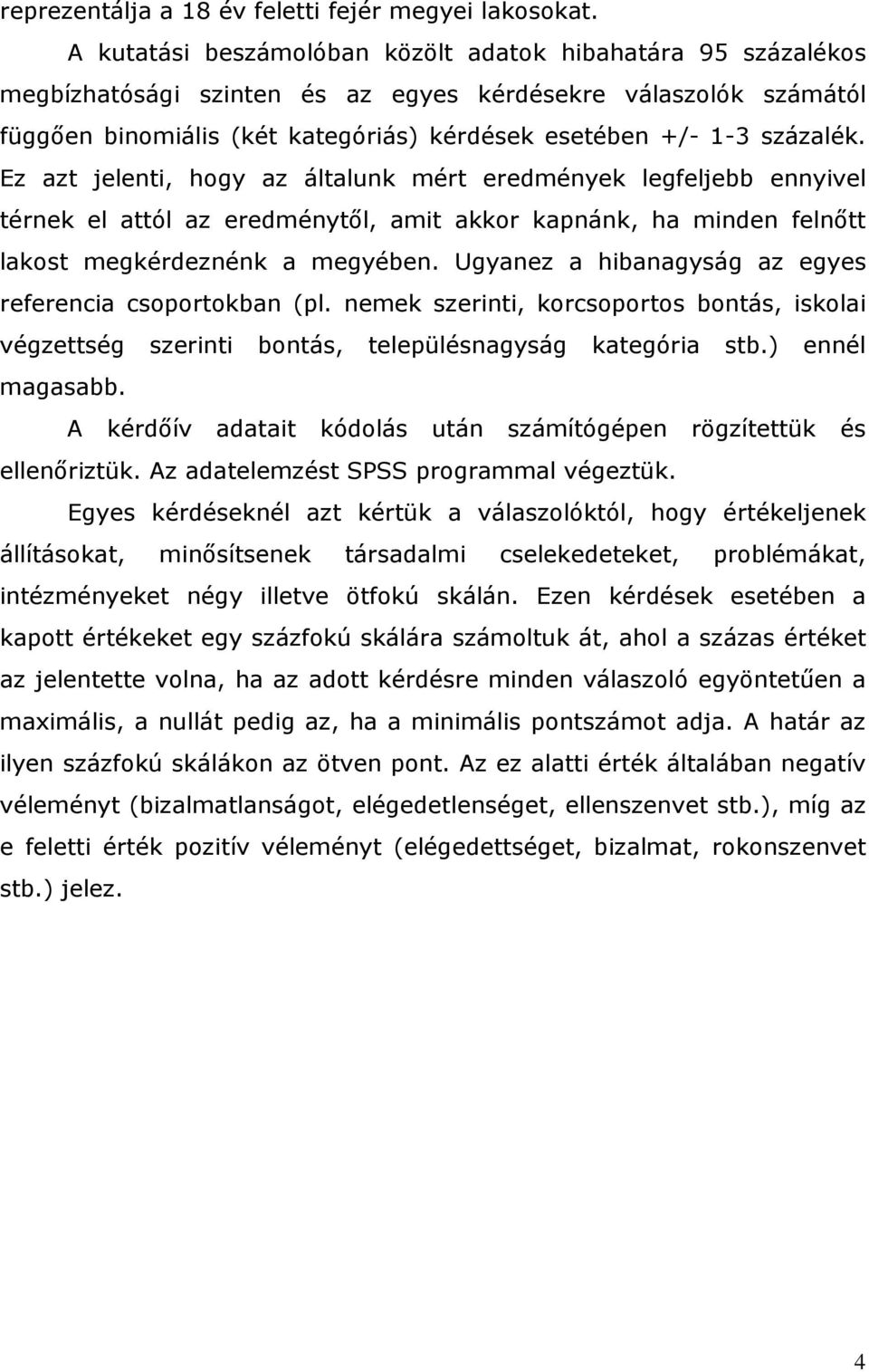 Ez azt jelenti, hogy az általunk mért eredmények legfeljebb ennyivel térnek el attól az eredménytől, amit akkor kapnánk, ha minden felnőtt lakost megkérdeznénk a megyében.