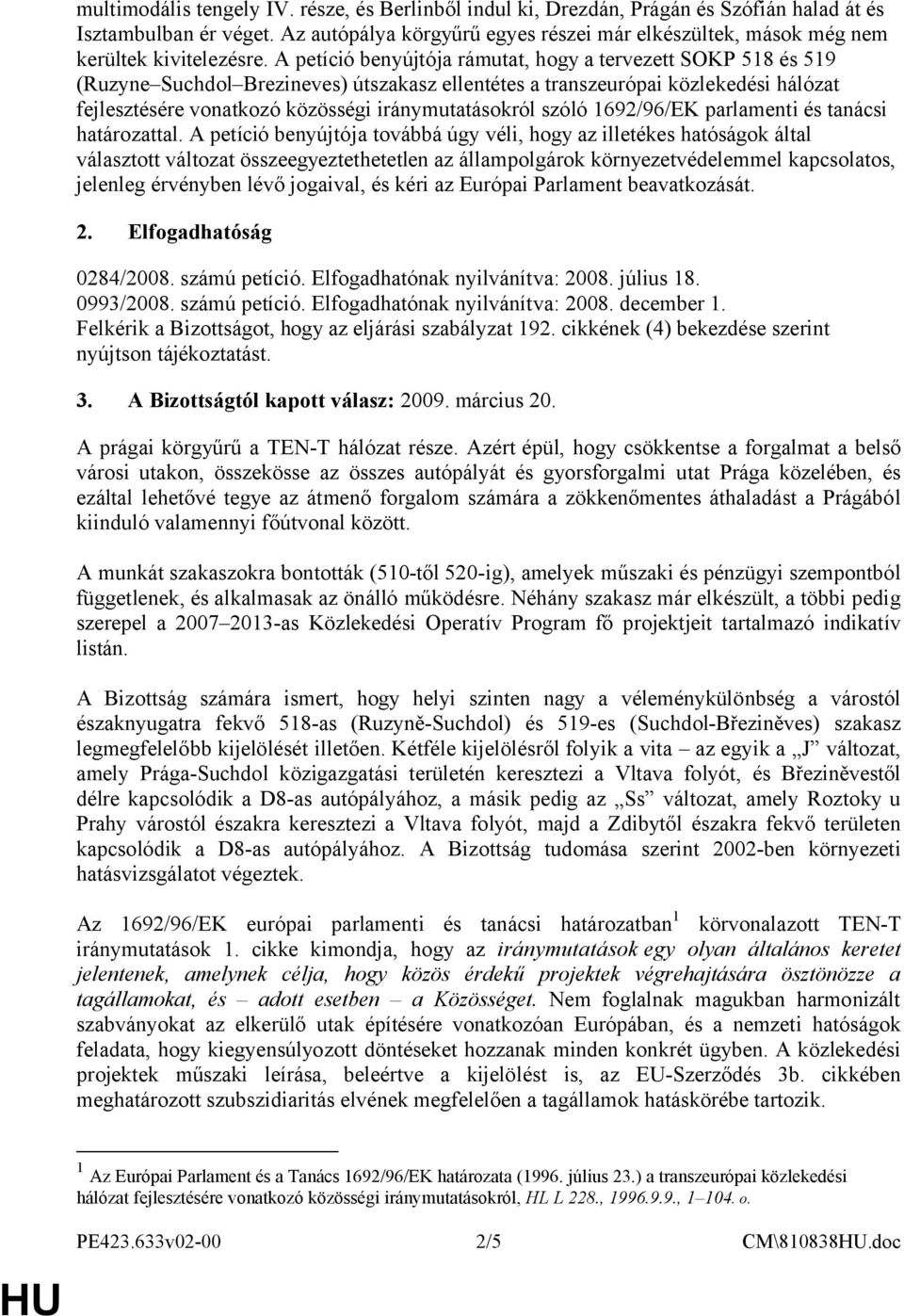 A petíció benyújtója rámutat, hogy a tervezett SOKP 518 és 519 (Ruzyne Suchdol Brezineves) útszakasz ellentétes a transzeurópai közlekedési hálózat fejlesztésére vonatkozó közösségi iránymutatásokról