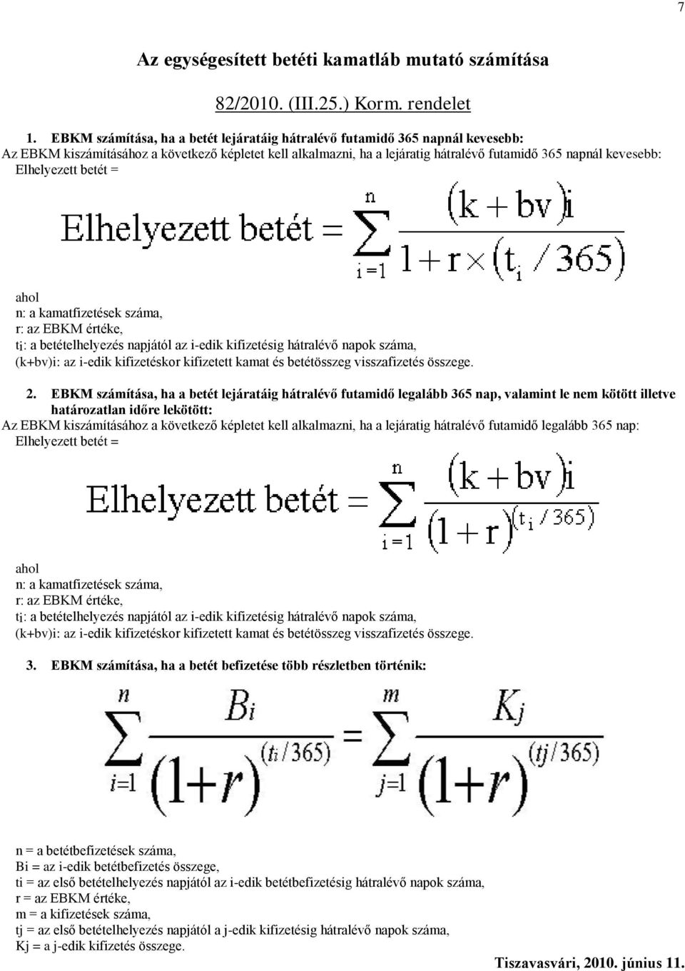 Elhelyezett betét = ahol n: a kamatfizetések száma, r: az EBKM értéke, ti: a betételhelyezés napjától az i-edik kifizetésig hátralévő napok száma, (k+bv)i: az i-edik kifizetéskor kifizetett kamat és