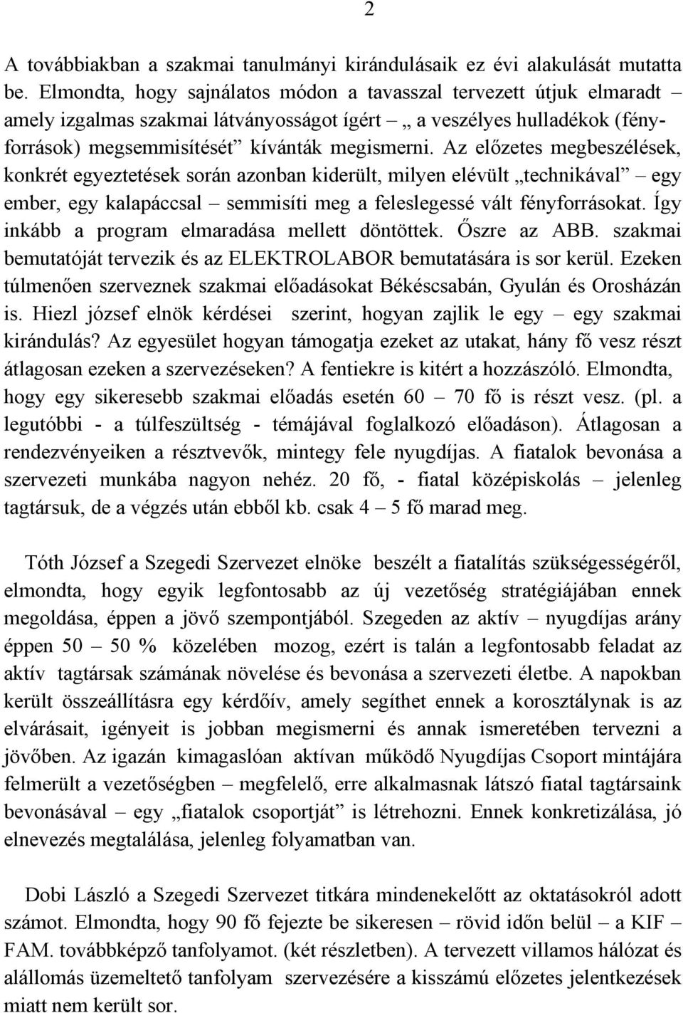 Az előzetes megbeszélések, konkrét egyeztetések során azonban kiderült, milyen elévült technikával egy ember, egy kalapáccsal semmisíti meg a feleslegessé vált fényforrásokat.