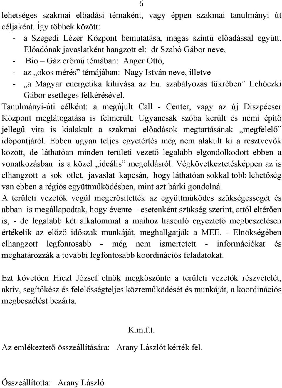 szabályozás tükrében Lehóczki Gábor esetleges felkérésével. Tanulmányi-úti célként: a megújult Call - Center, vagy az új Diszpécser Központ meglátogatása is felmerült.