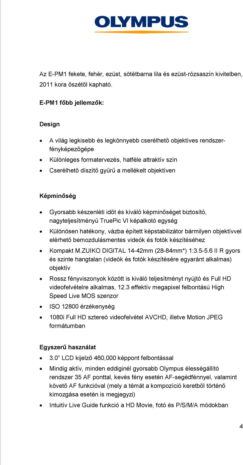 objektíven Képminőség Gyorsabb készenléti időt és kiváló képminőséget biztosító, nagyteljesítményű TruePic VI képalkotó egység Különösen hatékony, vázba épített képstabilizátor bármilyen objektívvel