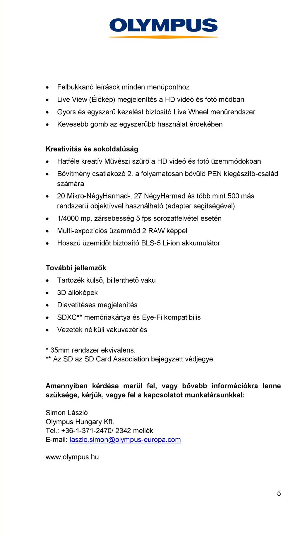 a folyamatosan bővülő PEN kiegészítő-család számára 20 Mikro-NégyHarmad-, 27 NégyHarmad és több mint 500 más rendszerű objektívvel használható (adapter segítségével) 1/4000 mp.