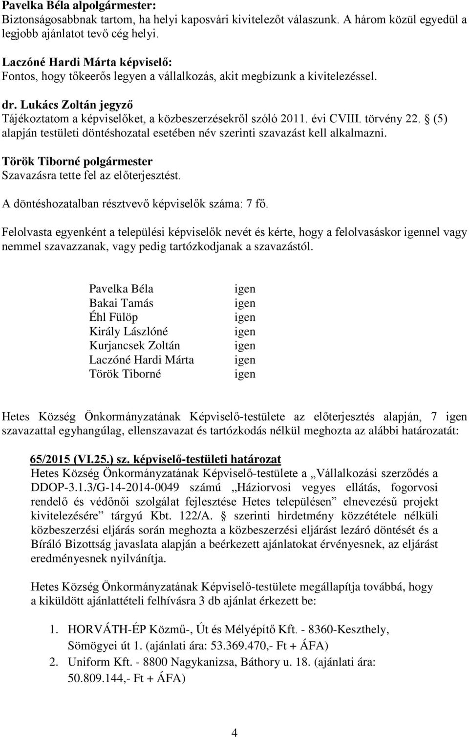 évi CVIII. törvény 22. (5) alapján testületi döntéshozatal esetében név szerinti szavazást kell alkalmazni. Török Tiborné polgármester Szavazásra tette fel az előterjesztést.