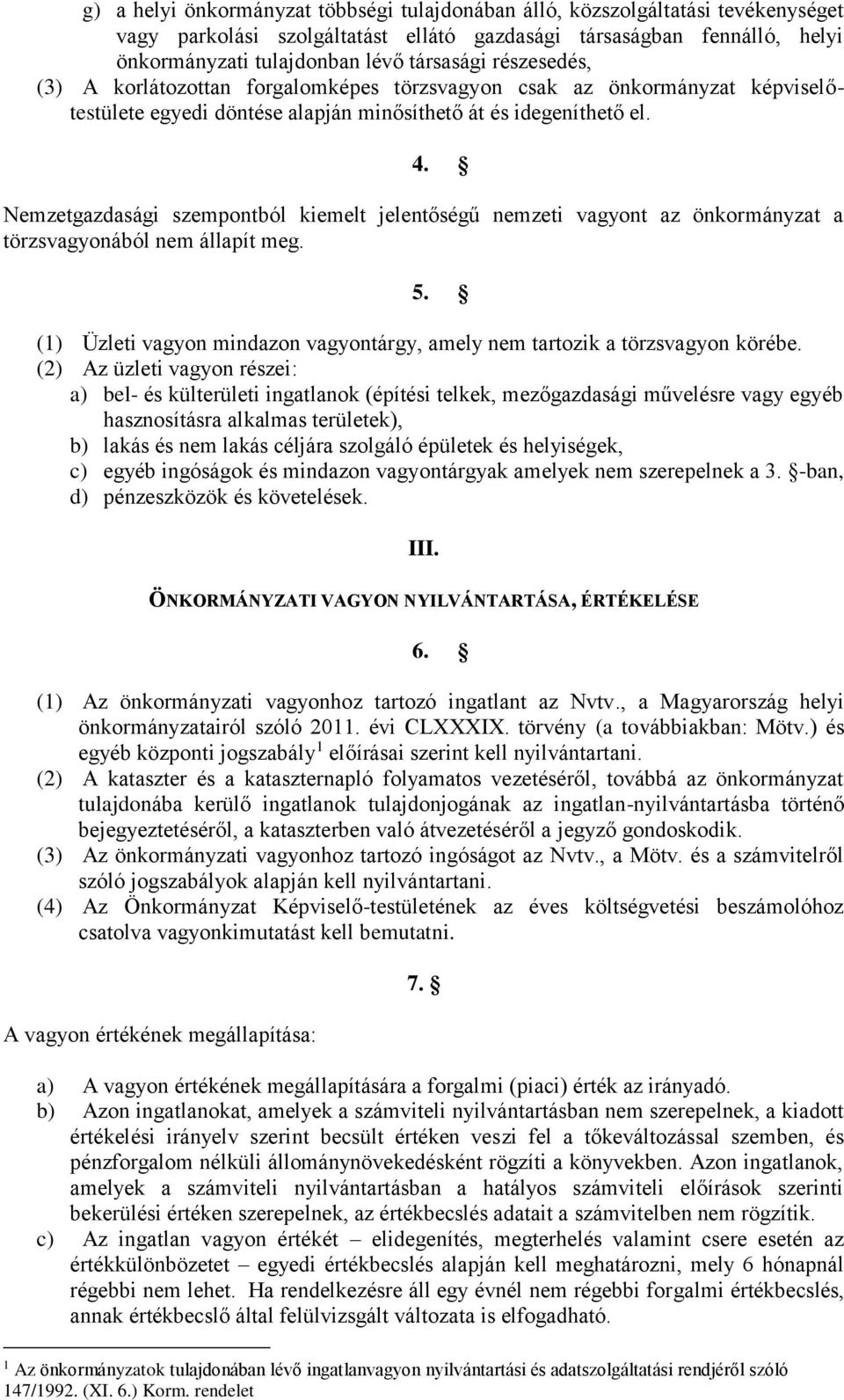 Nemzetgazdasági szempontból kiemelt jelentőségű nemzeti vagyont az önkormányzat a törzsvagyonából nem állapít meg. 5. (1) Üzleti vagyon mindazon vagyontárgy, amely nem tartozik a törzsvagyon körébe.