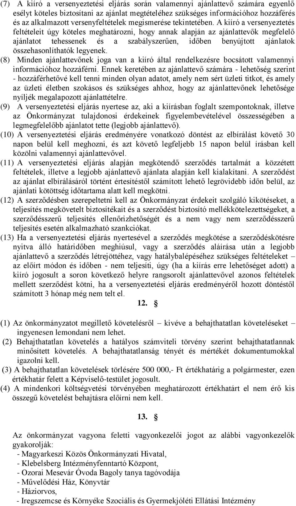 A kiíró a versenyeztetés feltételeit úgy köteles meghatározni, hogy annak alapján az ajánlattevők megfelelő ajánlatot tehessenek és a szabályszerűen, időben benyújtott ajánlatok összehasonlíthatók