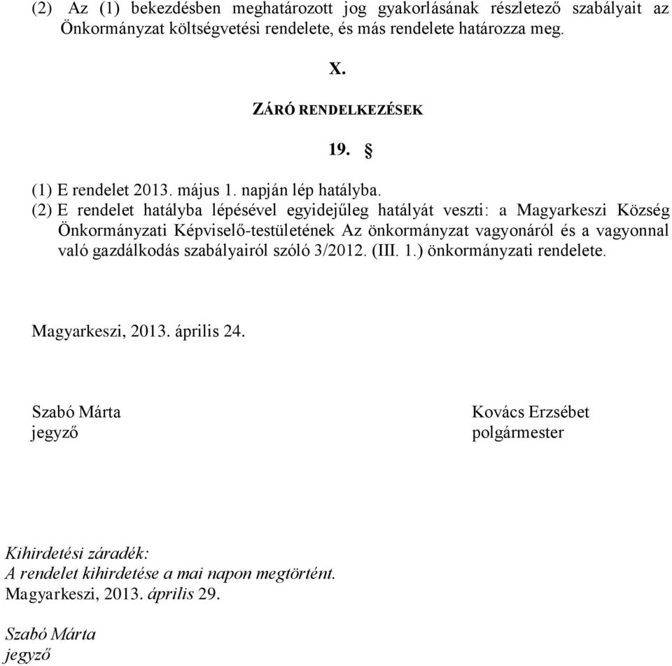 (2) E rendelet hatályba lépésével egyidejűleg hatályát veszti: a Magyarkeszi Község Önkormányzati Képviselő-testületének Az önkormányzat vagyonáról és a vagyonnal