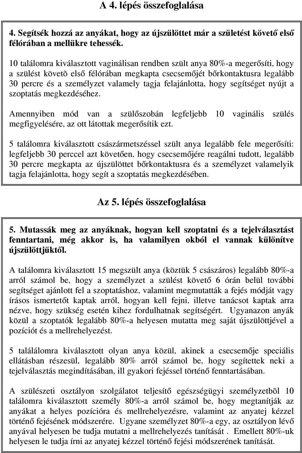 felajánlotta, hogy segítséget nyújt a szoptatás megkezdéséhez. Amennyiben mód van a szülőszobán legfeljebb 10 vaginális szülés megfigyelésére, az ott látottak megerősítik ezt.