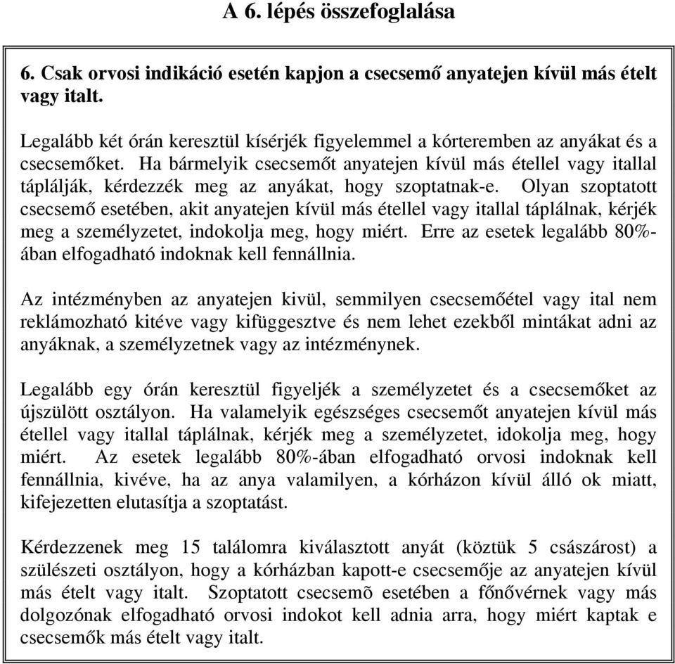 Ha bármelyik csecsemőt anyatejen kívül más étellel vagy itallal táplálják, kérdezzék meg az anyákat, hogy szoptatnak-e.