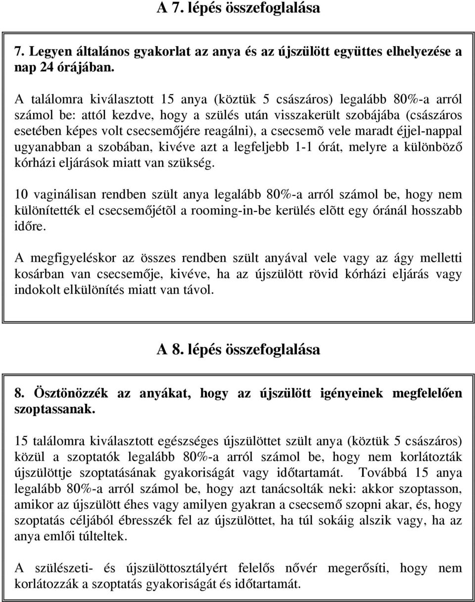 csecsemõ vele maradt éjjel-nappal ugyanabban a szobában, kivéve azt a legfeljebb 1-1 órát, melyre a különböző kórházi eljárások miatt van szükség.