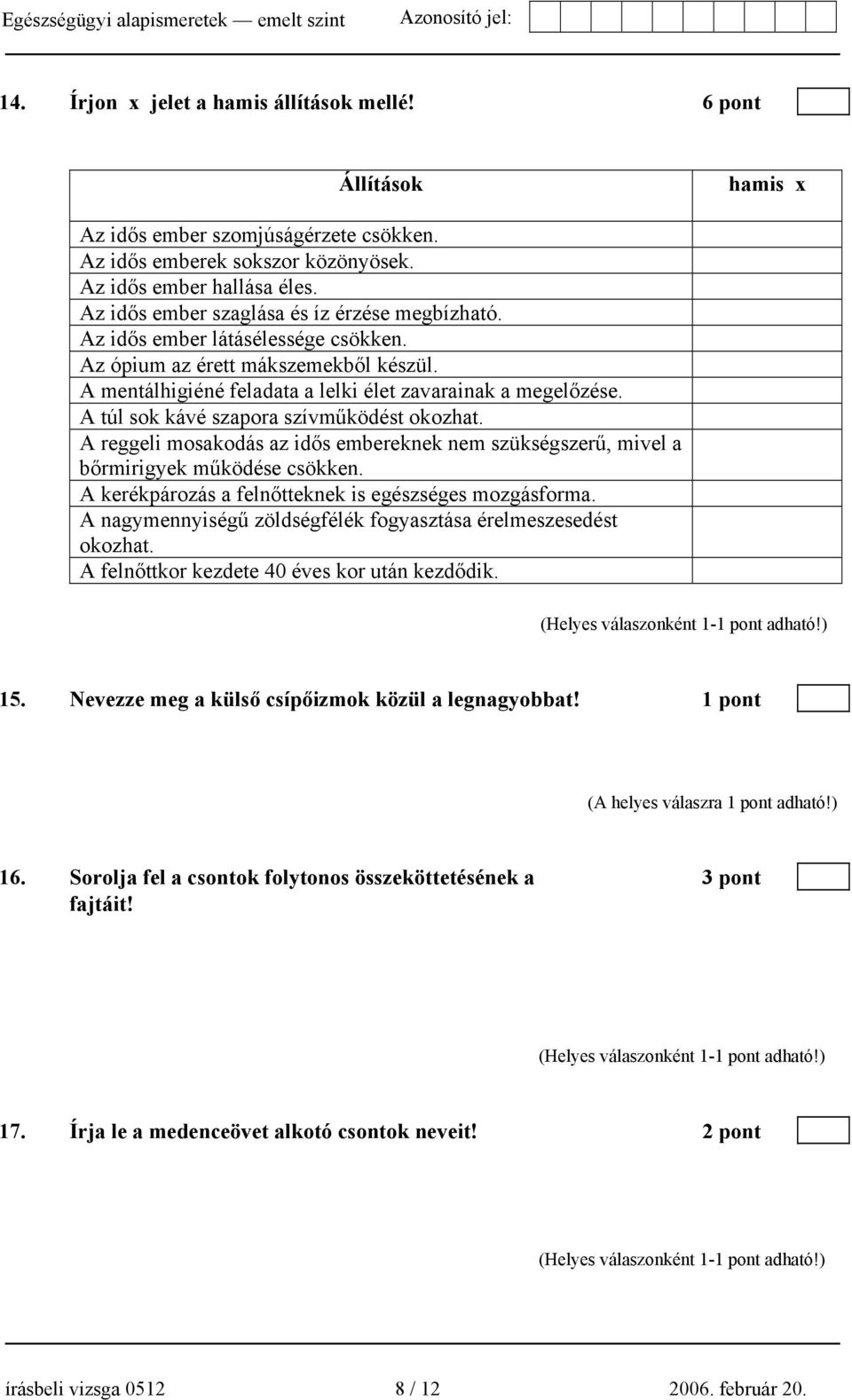 A túl sok kávé szapora szívműködést okozhat. A reggeli mosakodás az idős embereknek nem szükségszerű, mivel a bőrmirigyek működése csökken. A kerékpározás a felnőtteknek is egészséges mozgásforma.