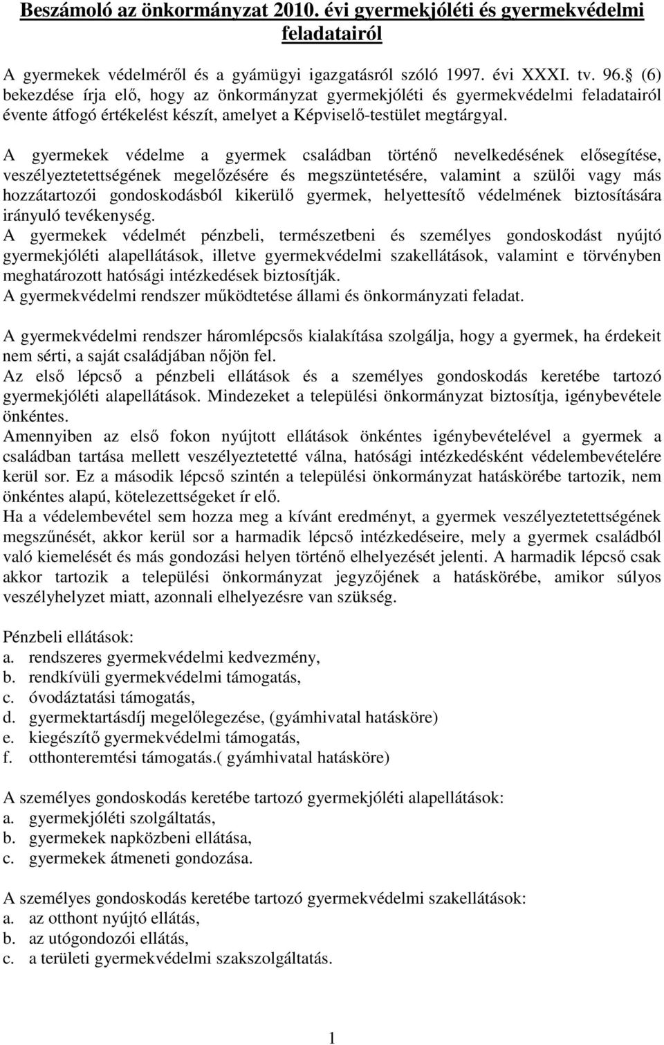 A gyermekek védelme a gyermek családban történı nevelkedésének elısegítése, veszélyeztetettségének megelızésére és megszüntetésére, valamint a szülıi vagy más hozzátartozói gondoskodásból kikerülı