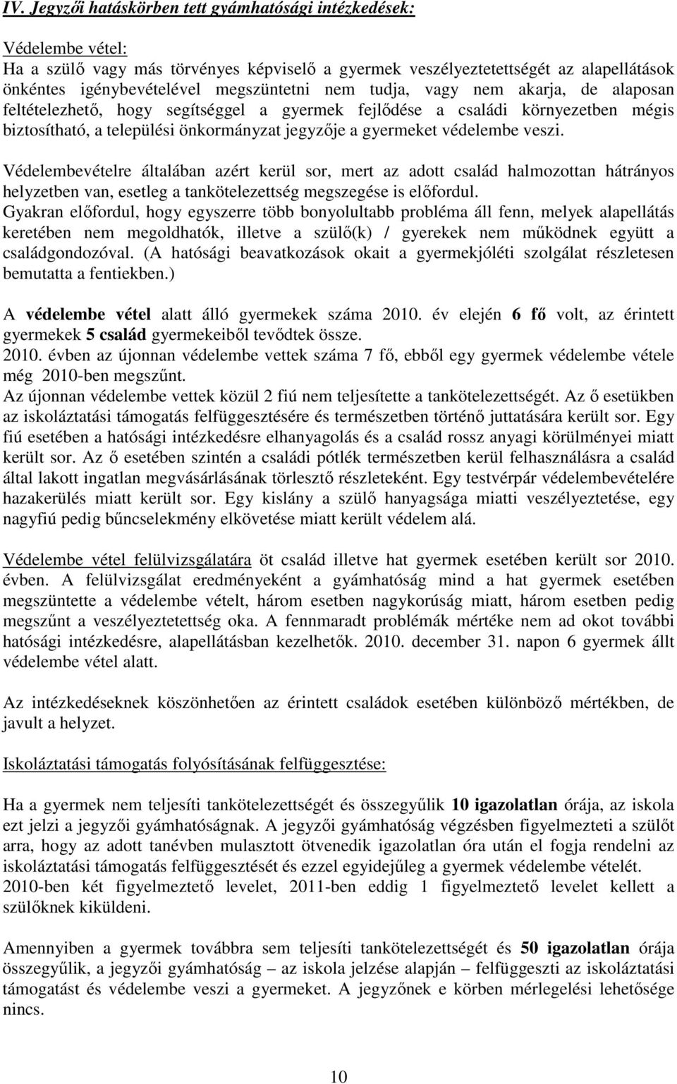 Védelembevételre általában azért kerül sor, mert az adott család halmozottan hátrányos helyzetben van, esetleg a tankötelezettség megszegése is elıfordul.