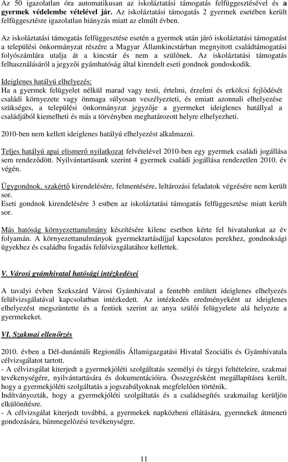 Az iskoláztatási támogatás felfüggesztése esetén a gyermek után járó iskoláztatási támogatást a települési önkormányzat részére a Magyar Államkincstárban megnyitott családtámogatási folyószámlára