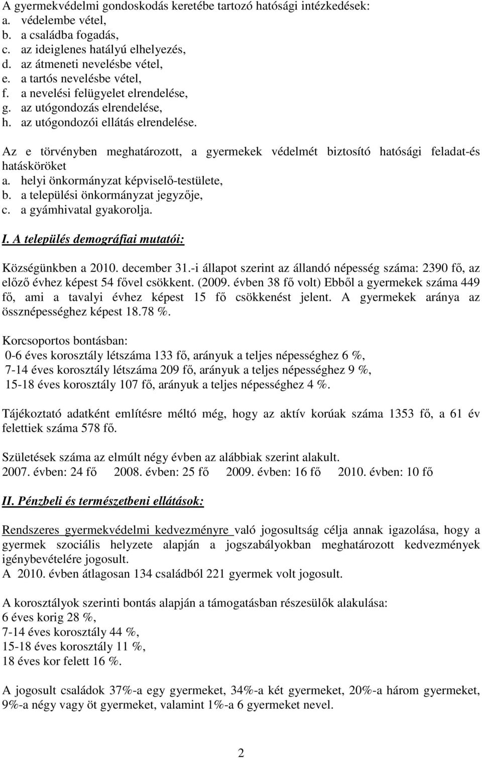 Az e törvényben meghatározott, a gyermekek védelmét biztosító hatósági feladat-és hatásköröket a. helyi önkormányzat képviselı-testülete, b. a települési önkormányzat jegyzıje, c.