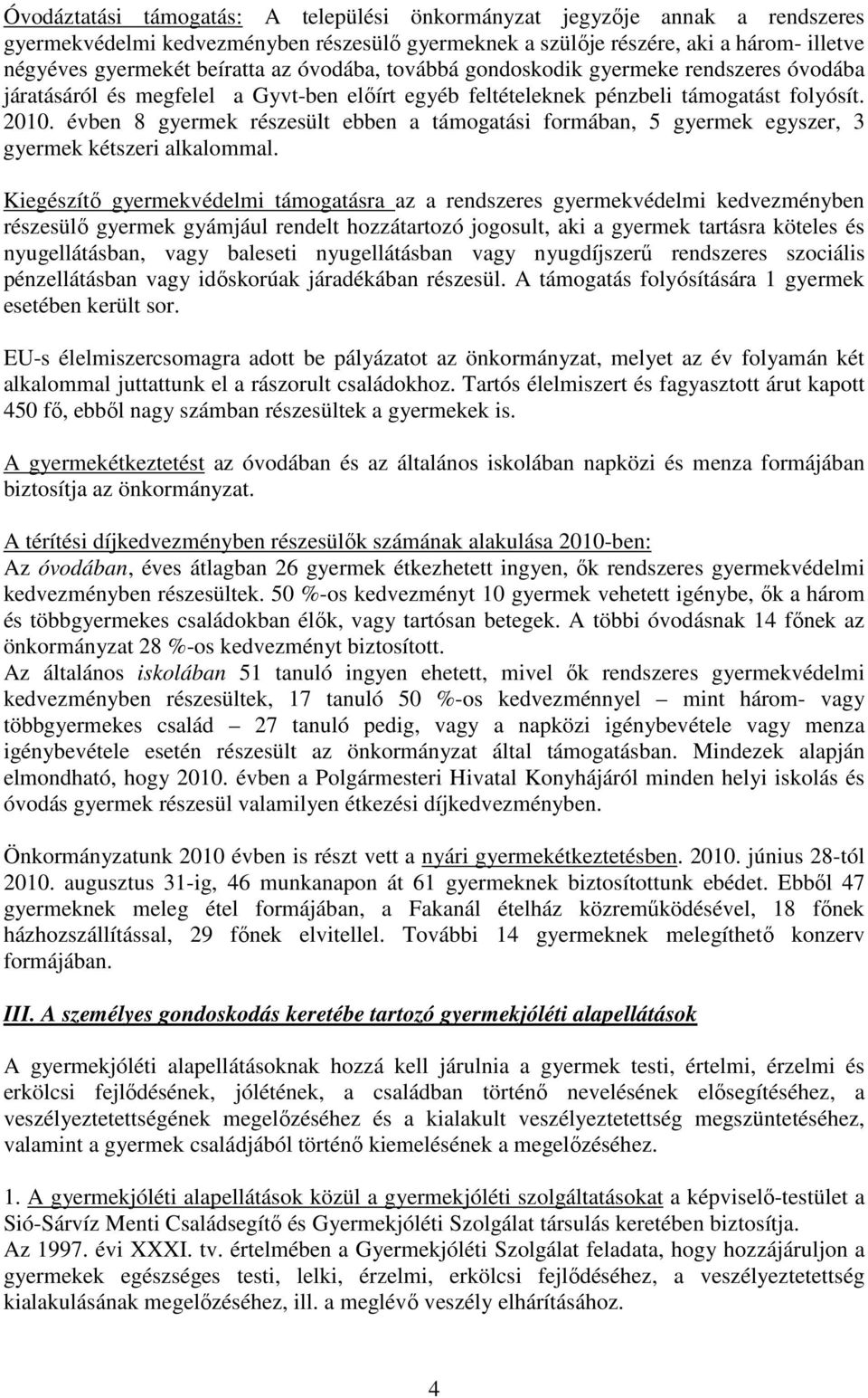 évben 8 gyermek részesült ebben a támogatási formában, 5 gyermek egyszer, 3 gyermek kétszeri alkalommal.