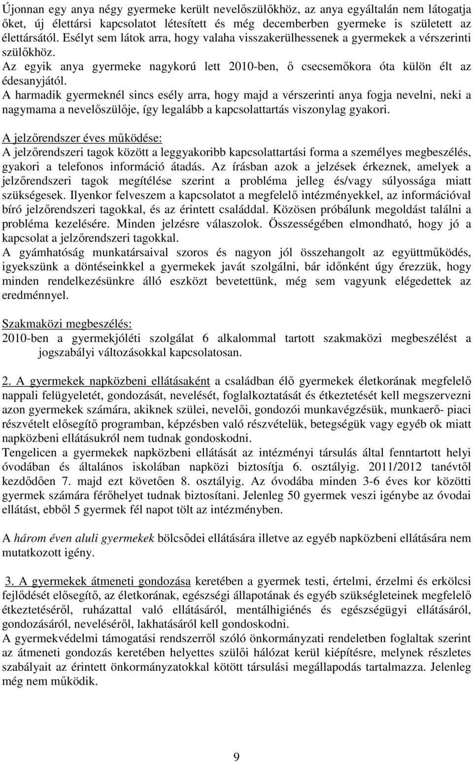 A harmadik gyermeknél sincs esély arra, hogy majd a vérszerinti anya fogja nevelni, neki a nagymama a nevelıszülıje, így legalább a kapcsolattartás viszonylag gyakori.