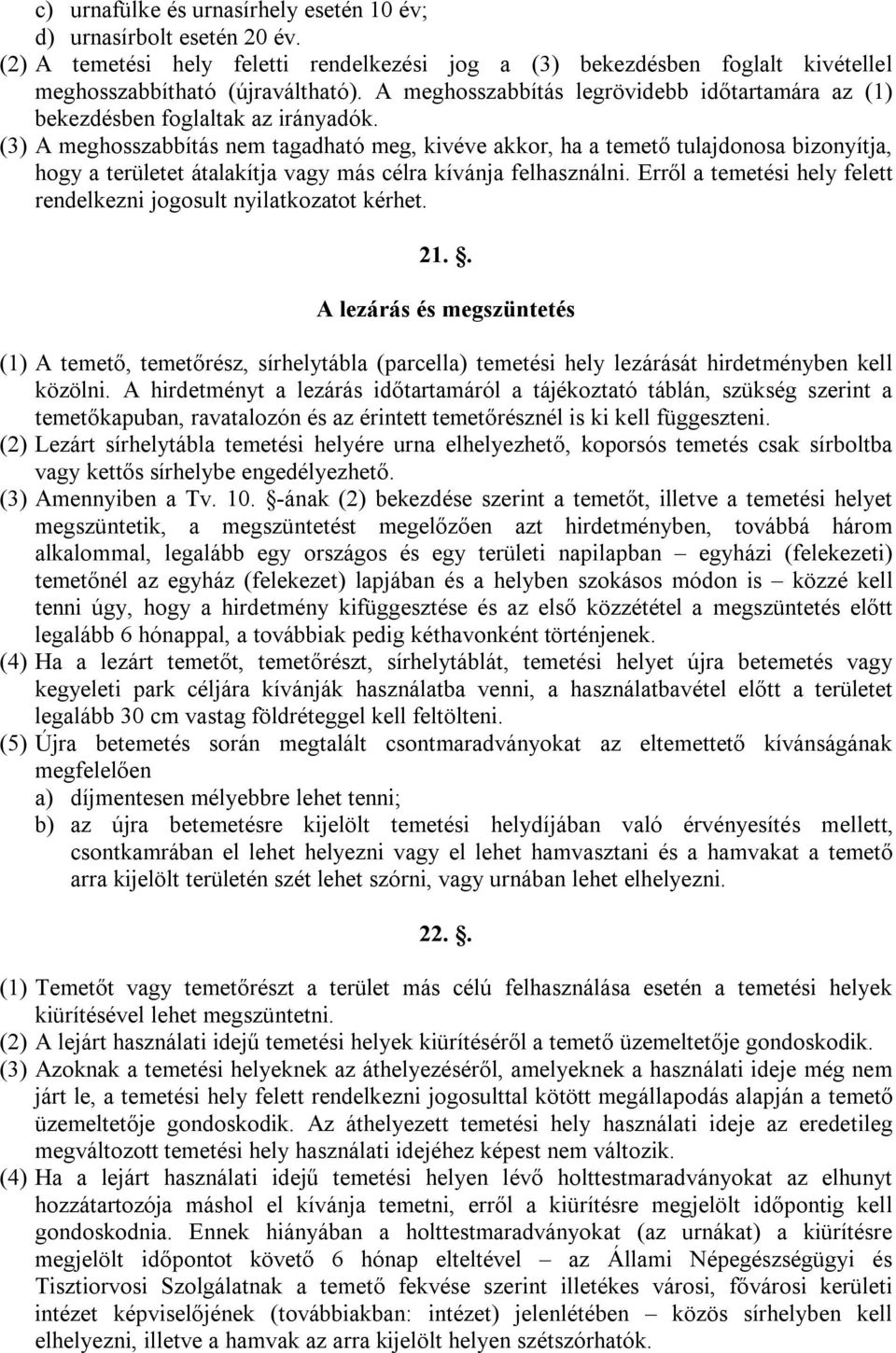 (3) A meghosszabbítás nem tagadható meg, kivéve akkor, ha a temető tulajdonosa bizonyítja, hogy a területet átalakítja vagy más célra kívánja felhasználni.