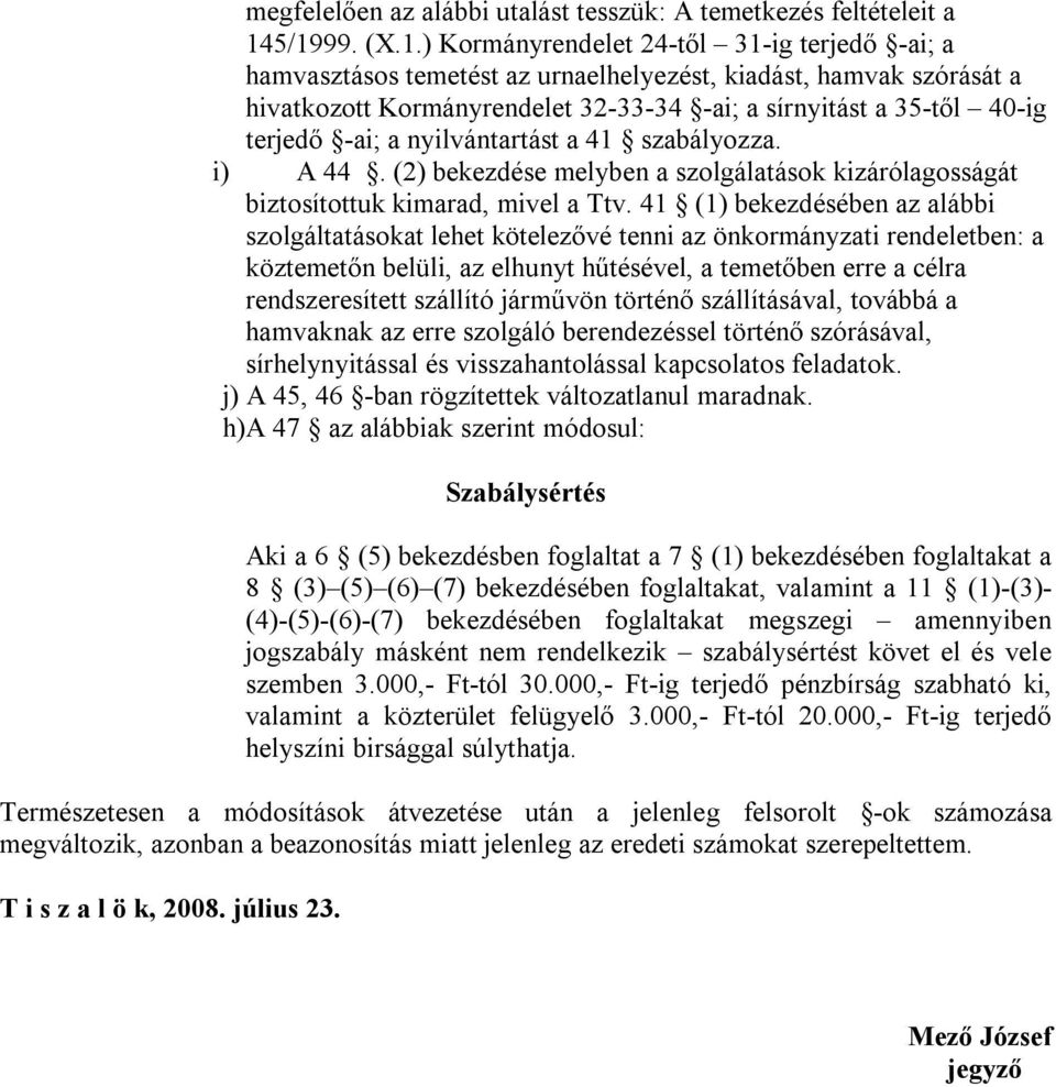 terjedő -ai; a nyilvántartást a 41 szabályozza. i) A 44. (2) bekezdése melyben a szolgálatások kizárólagosságát biztosítottuk kimarad, mivel a Ttv.