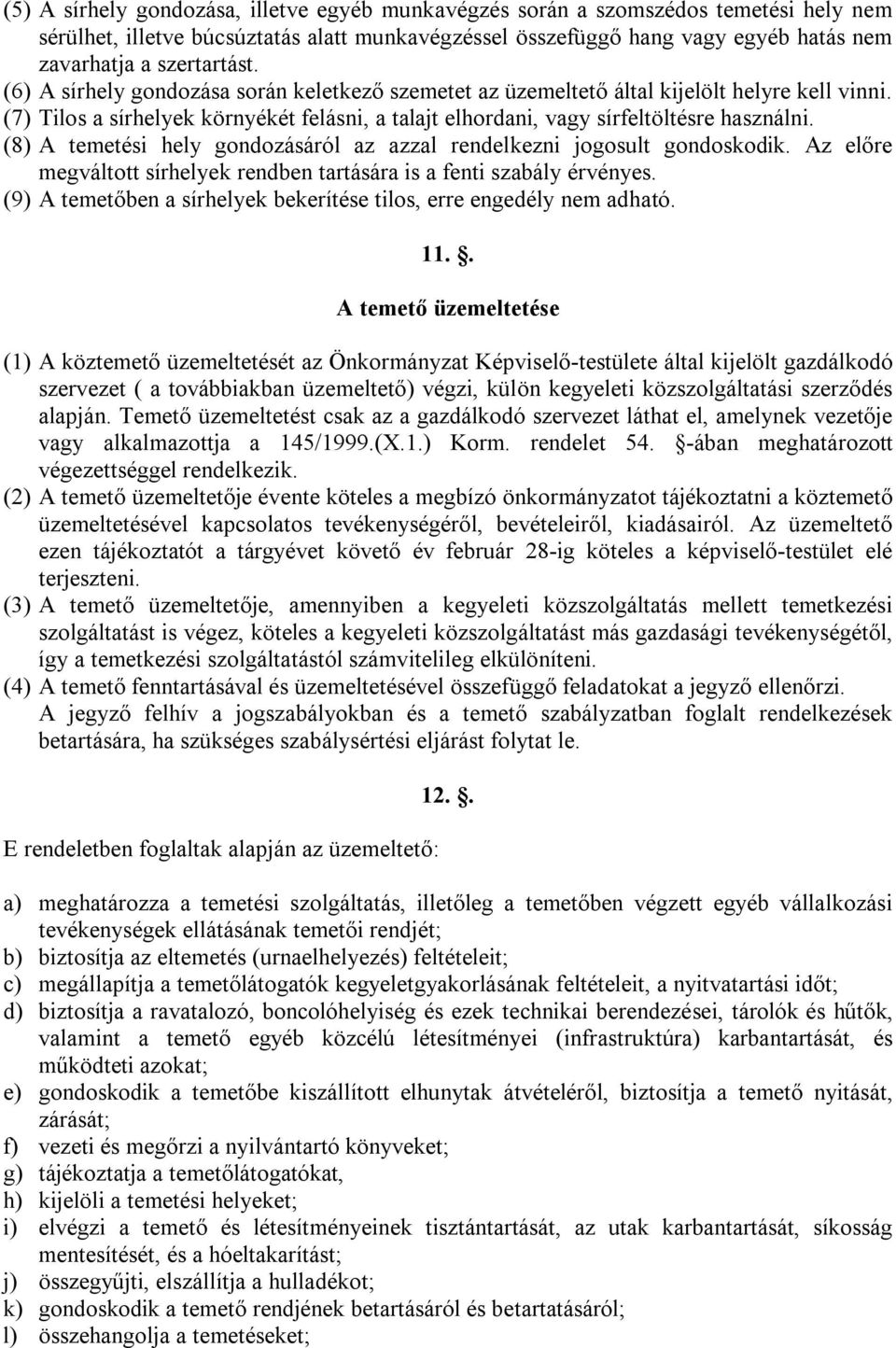 (7) Tilos a sírhelyek környékét felásni, a talajt elhordani, vagy sírfeltöltésre használni. (8) A temetési hely gondozásáról az azzal rendelkezni jogosult gondoskodik.