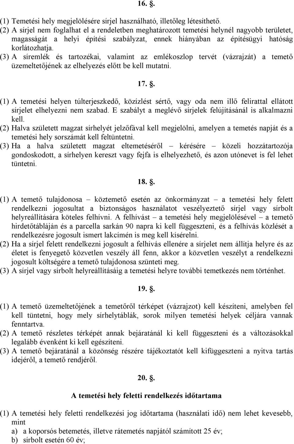 (3) A síremlék és tartozékai, valamint az emlékoszlop tervét (vázrajzát) a temető üzemeltetőjének az elhelyezés előtt be kell mutatni. 17.