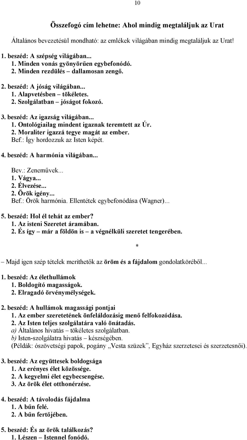 2. Moraliter igazzá tegye magát az ember. Bef.: Így hordozzuk az Isten képét. 4. beszéd: A harmónia világában... Bev.: Zeneművek... 1. Vágya... 2. Élvezése... 2. Örök igény... Bef.: Örök harmónia.