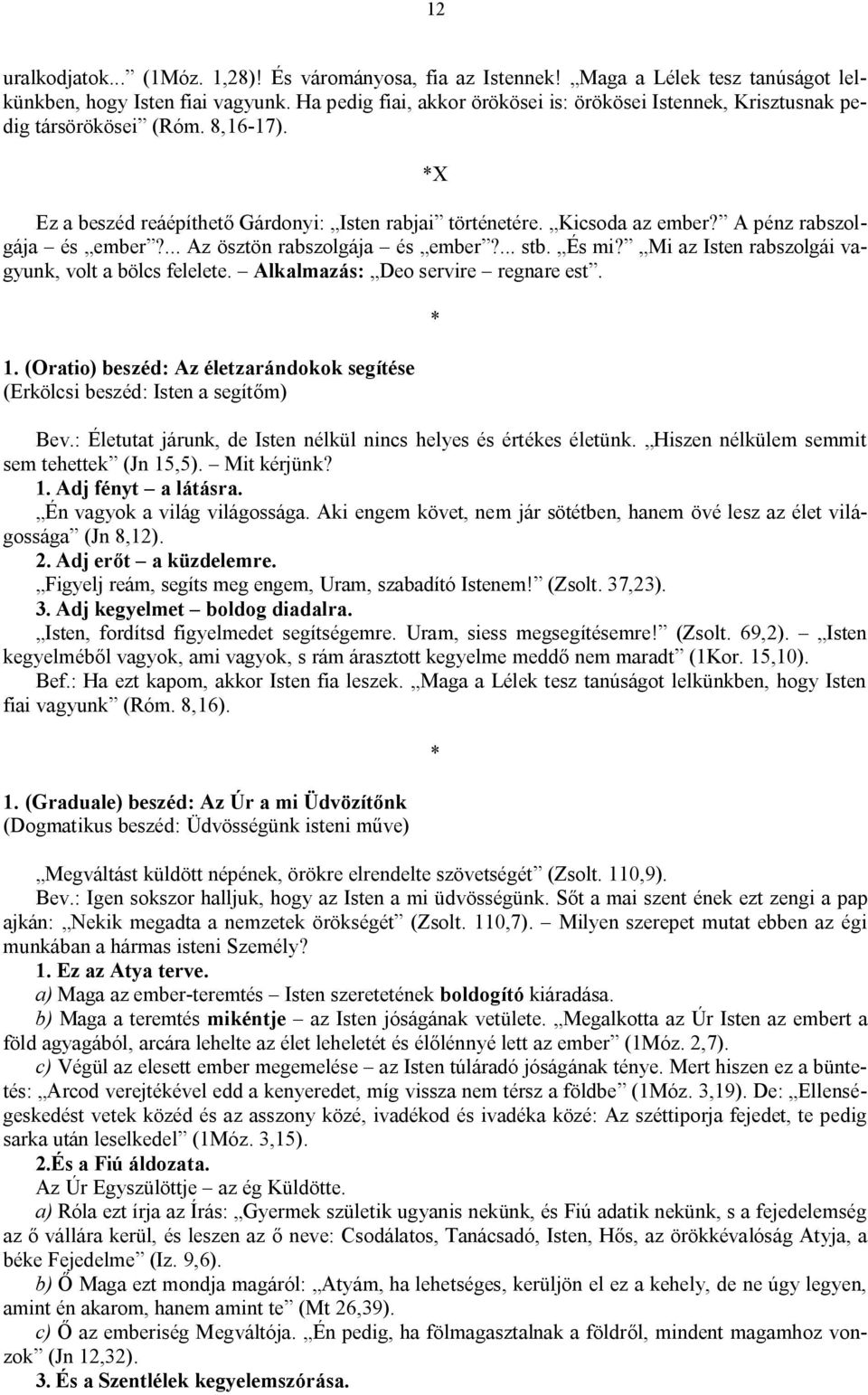 A pénz rabszolgája és ember?... Az ösztön rabszolgája és ember?... stb. És mi? Mi az Isten rabszolgái vagyunk, volt a bölcs felelete. Alkalmazás: Deo servire regnare est. 1.