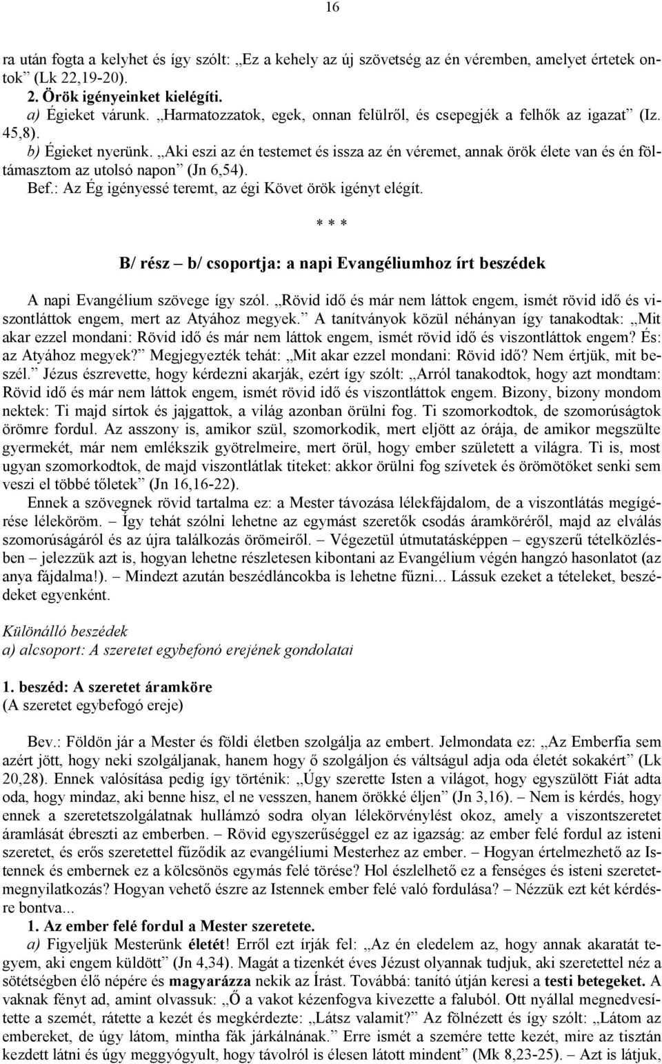 Aki eszi az én testemet és issza az én véremet, annak örök élete van és én föltámasztom az utolsó napon (Jn 6,54). Bef.: Az Ég igényessé teremt, az égi Követ örök igényt elégít.