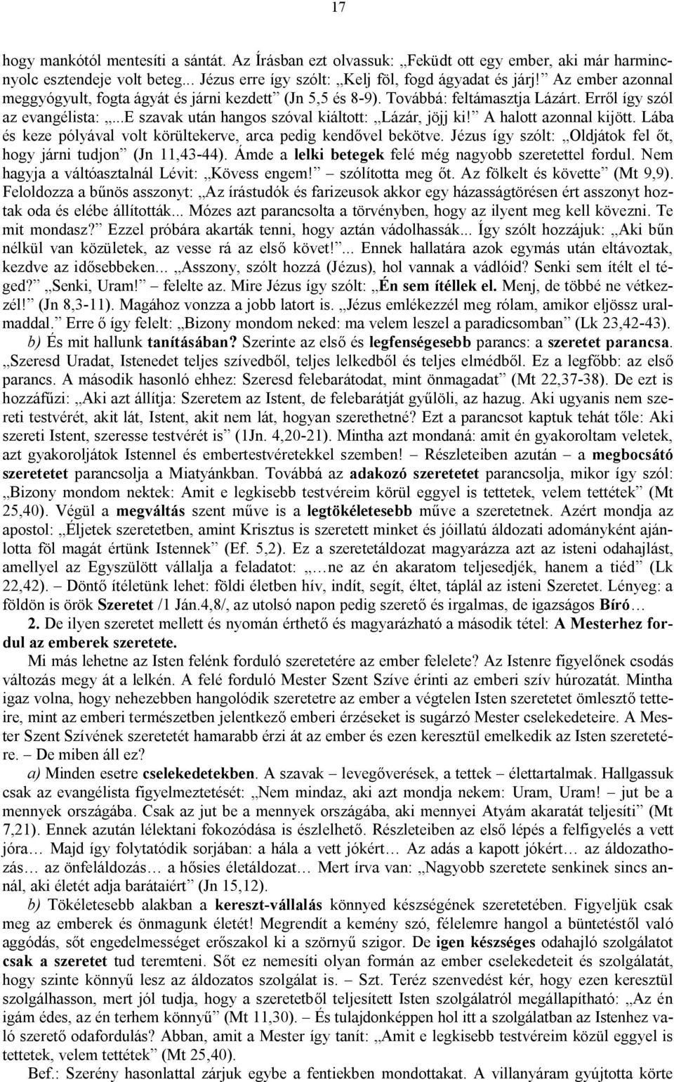 A halott azonnal kijött. Lába és keze pólyával volt körültekerve, arca pedig kendővel bekötve. Jézus így szólt: Oldjátok fel őt, hogy járni tudjon (Jn 11,43-44).