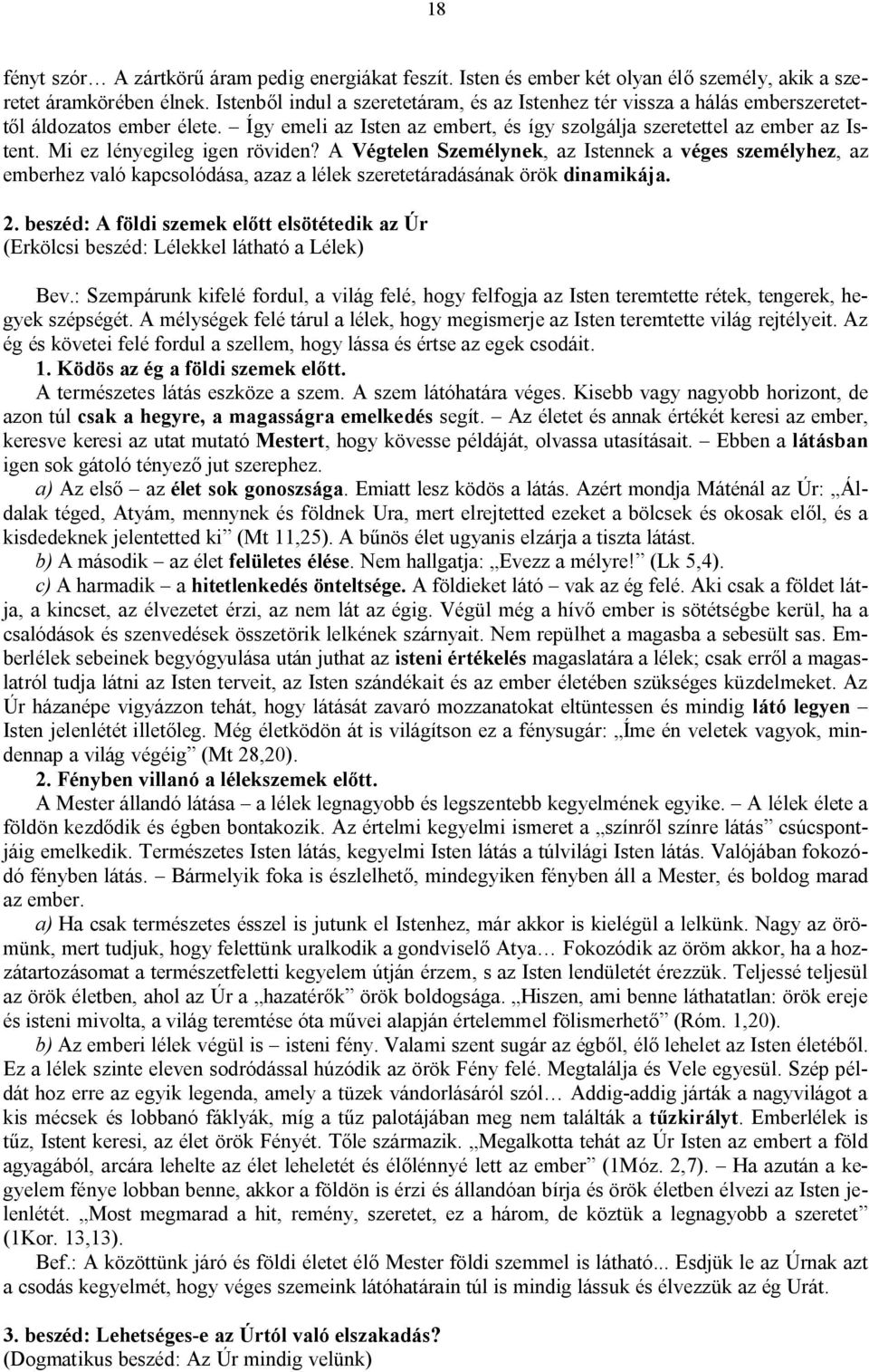 Mi ez lényegileg igen röviden? A Végtelen Személynek, az Istennek a véges személyhez, az emberhez való kapcsolódása, azaz a lélek szeretetáradásának örök dinamikája. 2.