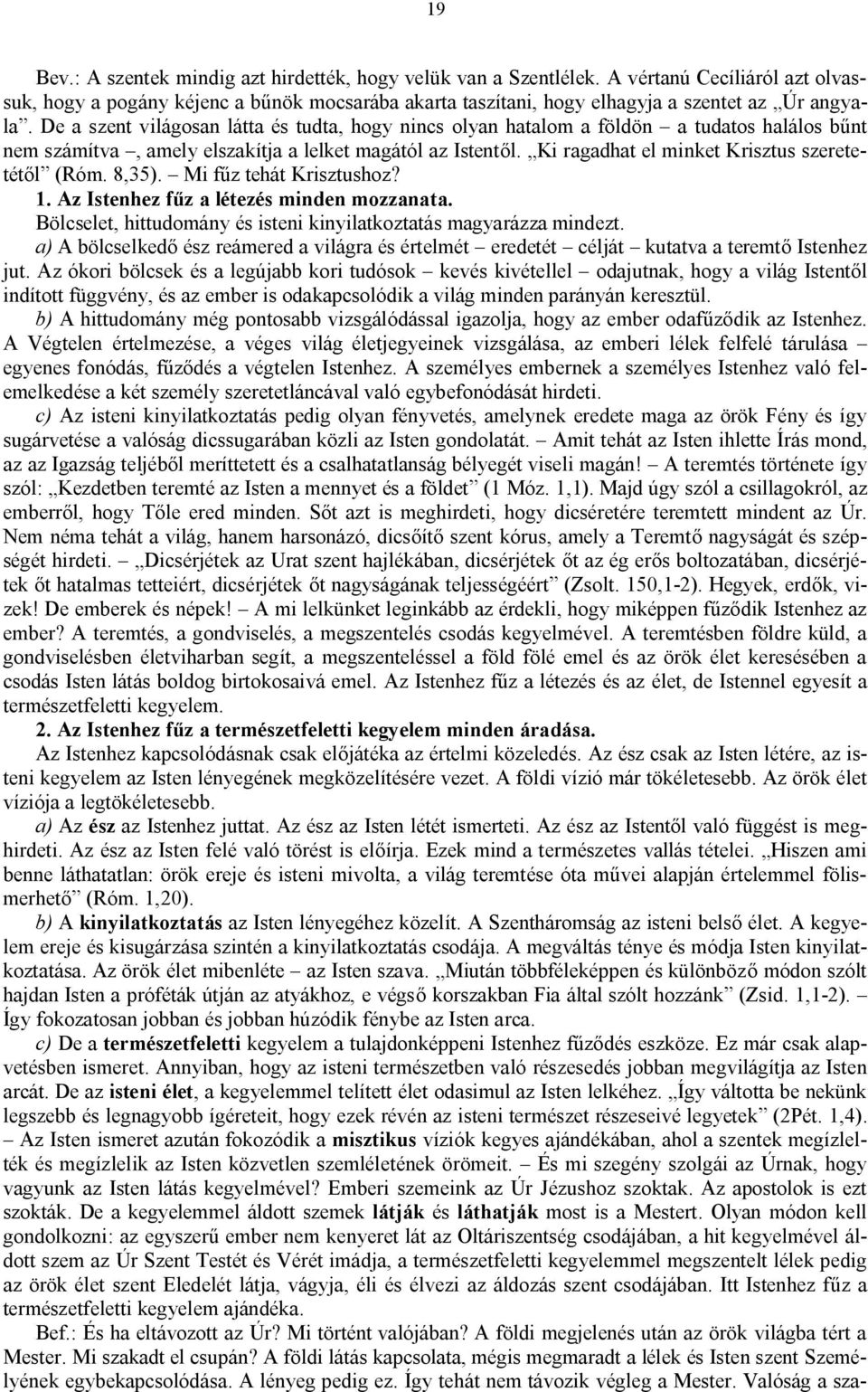 Ki ragadhat el minket Krisztus szeretetétől (Róm. 8,35). Mi fűz tehát Krisztushoz? 1. Az Istenhez fűz a létezés minden mozzanata. Bölcselet, hittudomány és isteni kinyilatkoztatás magyarázza mindezt.