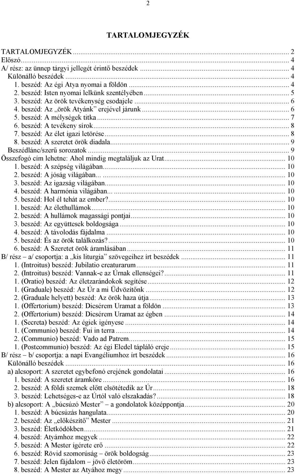 beszéd: A tevékeny sírok... 8 7. beszéd: Az élet igazi letörése... 8 8. beszéd: A szeretet örök diadala... 9 Beszédlánc/szerű sorozatok... 9 Összefogó cím lehetne: Ahol mindig megtaláljuk az Urat.