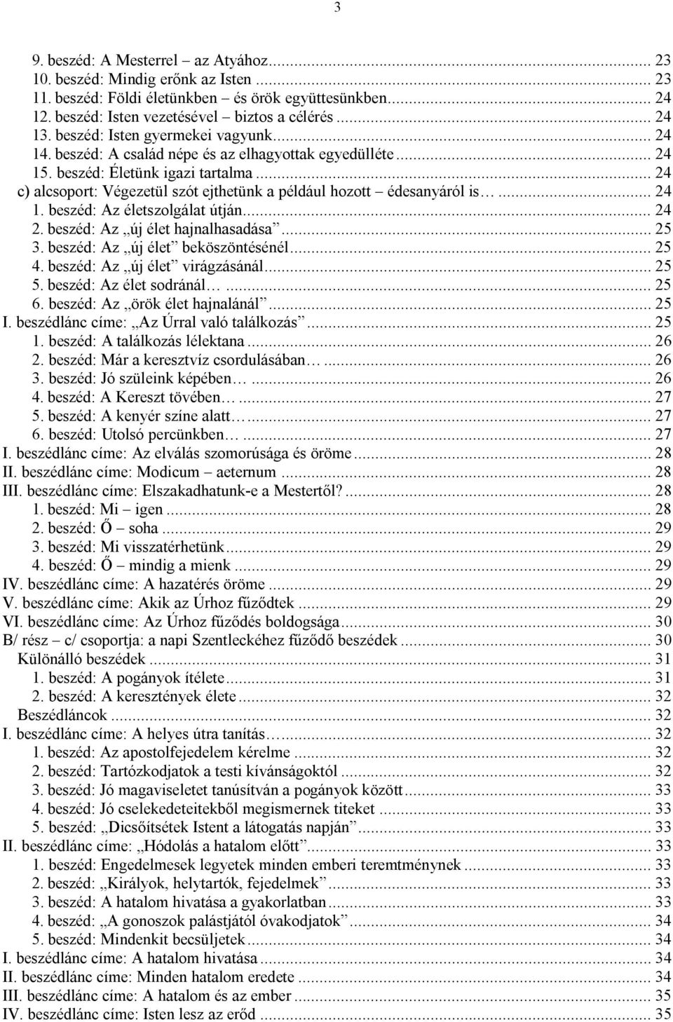 .. 24 c) alcsoport: Végezetül szót ejthetünk a például hozott édesanyáról is... 24 1. beszéd: Az életszolgálat útján... 24 2. beszéd: Az új élet hajnalhasadása... 25 3.