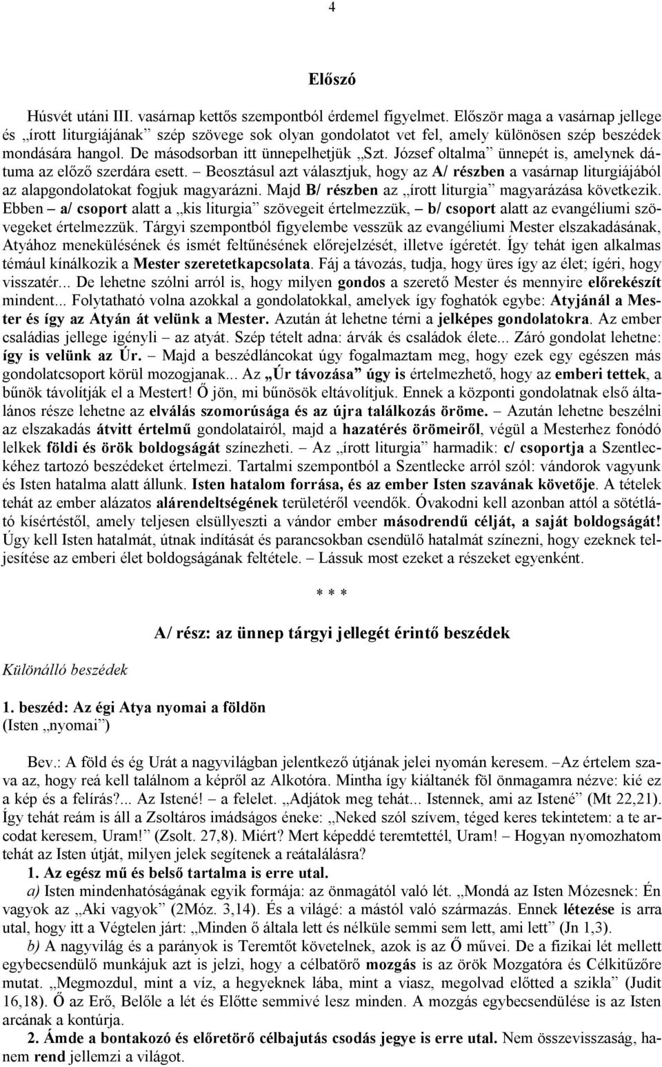 József oltalma ünnepét is, amelynek dátuma az előző szerdára esett. Beosztásul azt választjuk, hogy az A/ részben a vasárnap liturgiájából az alapgondolatokat fogjuk magyarázni.