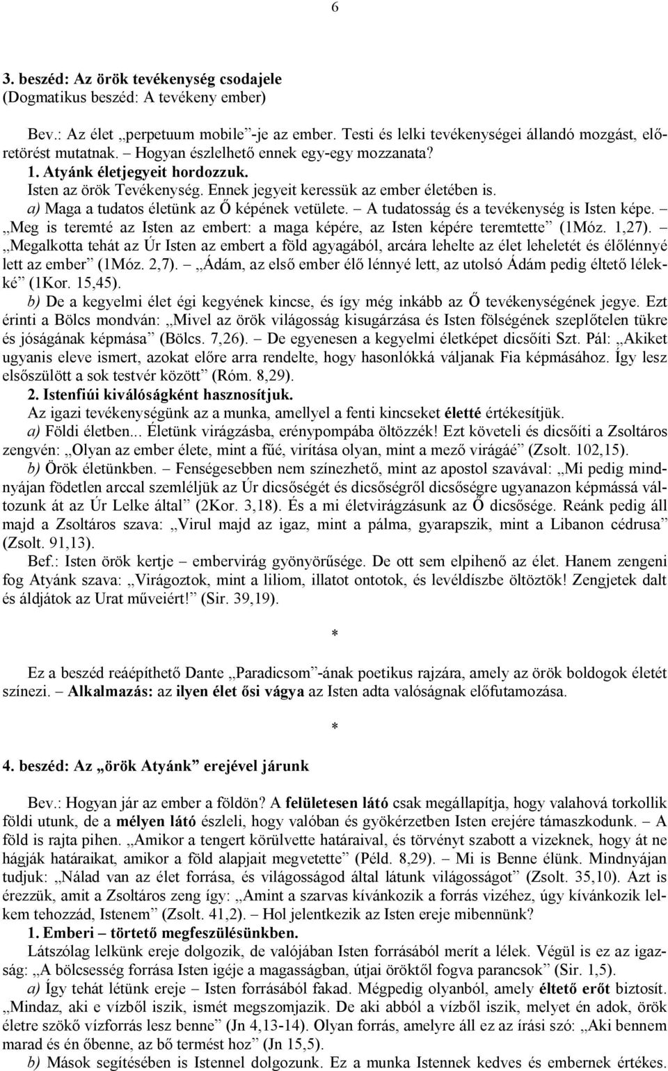 A tudatosság és a tevékenység is Isten képe. Meg is teremté az Isten az embert: a maga képére, az Isten képére teremtette (1Móz. 1,27).