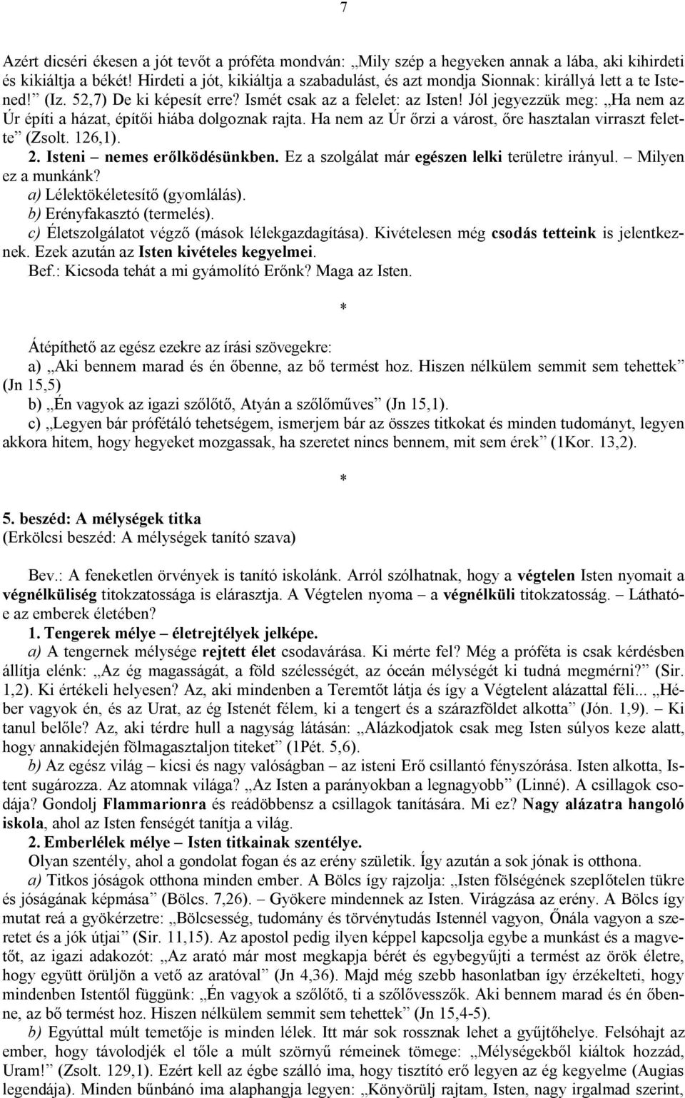 Jól jegyezzük meg: Ha nem az Úr építi a házat, építői hiába dolgoznak rajta. Ha nem az Úr őrzi a várost, őre hasztalan virraszt felette (Zsolt. 126,1). 2. Isteni nemes erőlködésünkben.